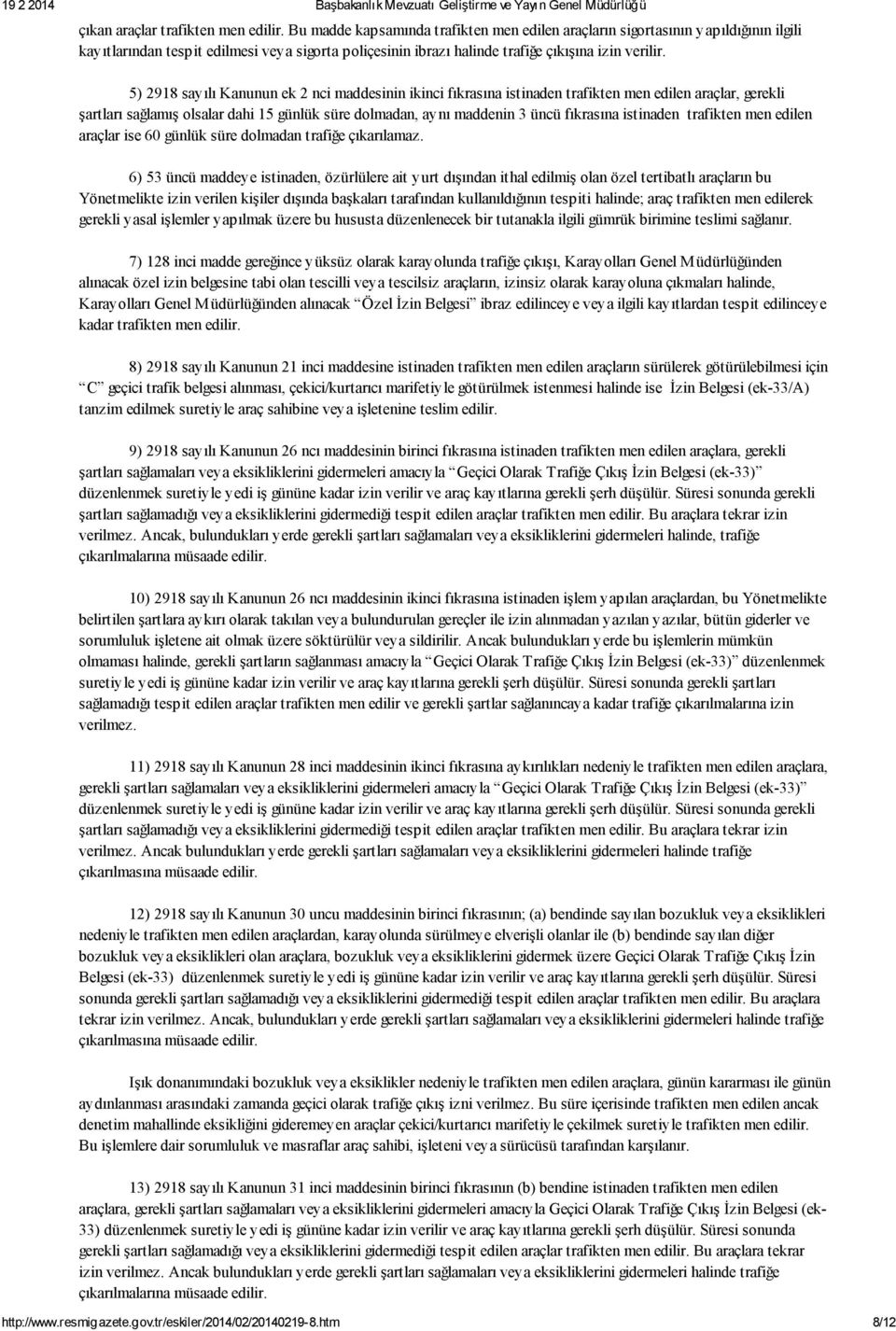 5) 2918 sayılı Kanunun ek 2 nci maddesinin ikinci fıkrasına istinaden trafikten men edilen araçlar, gerekli şartları sağlamış olsalar dahi 15 günlük süre dolmadan, aynı maddenin 3 üncü fıkrasına