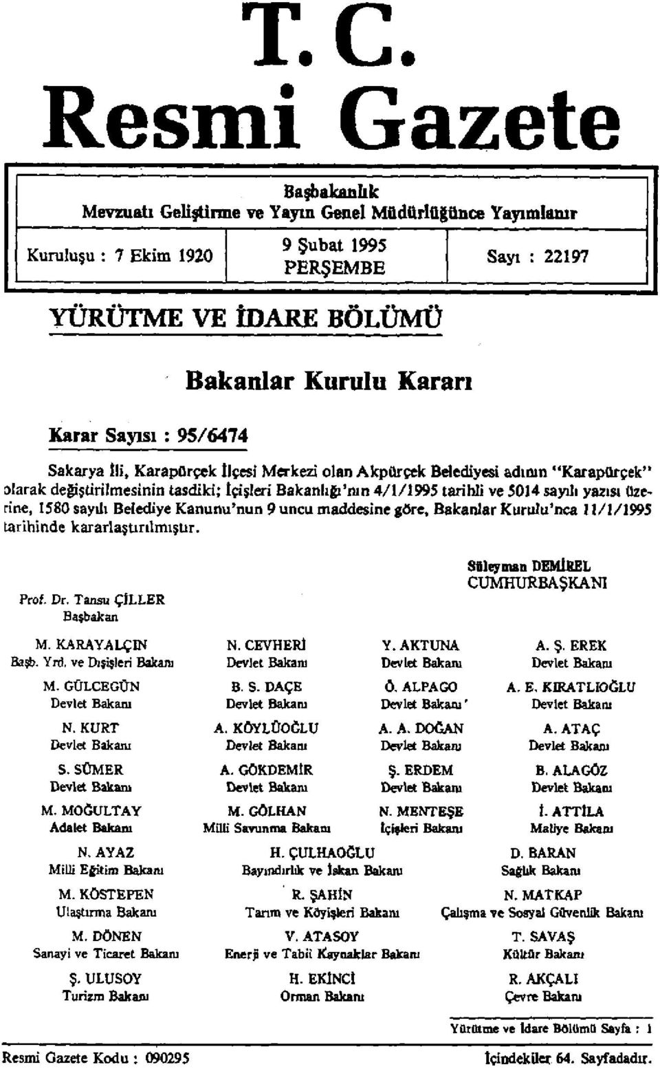 üzerine, 1580 sayılı Belediye Kanunu'nun 9 uncu maddesine göre, Bakanlar Kurulu'nca 11/1/1995 tarihinde kararlaştırılmıştır. Prof. Dr. Tansu ÇİLLER Başbakan Süleyman DEMİREL CUMHURBAŞKANI M.