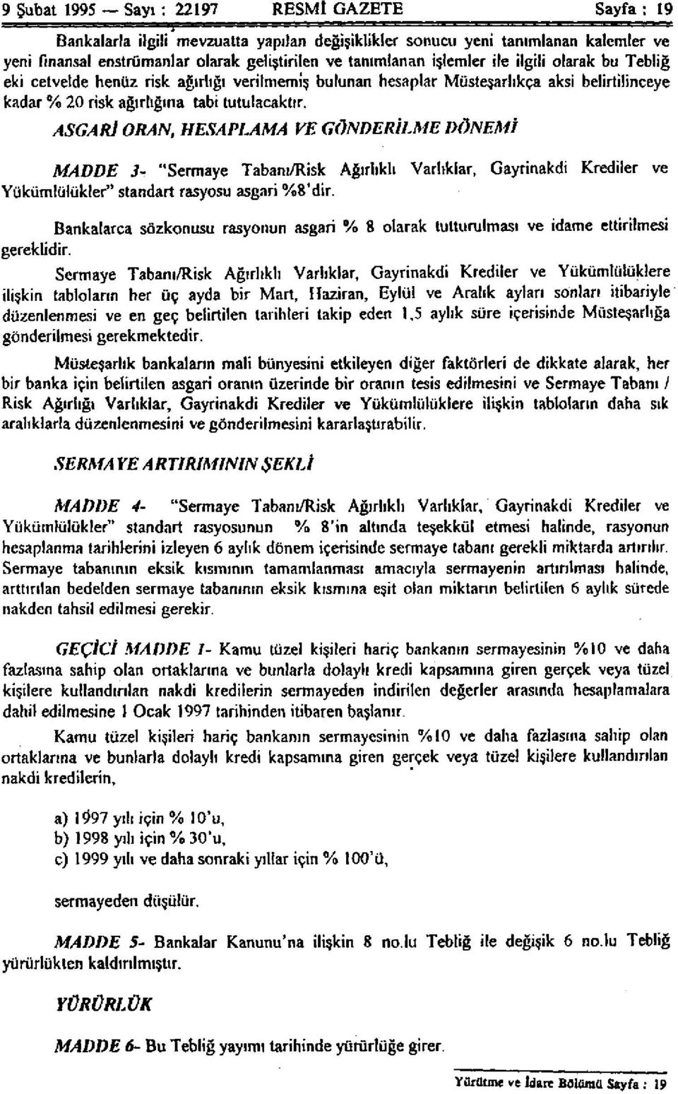 ASGARİ ORAN, HESAPLAMA VE GÖNDERİLME DÖNEMİ MADDE 3- "Sermaye Tabanı/Risk Ağırlıklı Varlıklar, Gayrinakdi Krediler ve Yükümlülükler" standart rasyosu asgari %8'dir. gereklidir.