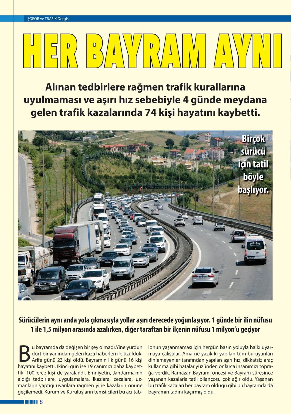 1 günde bir ilin nüfusu 1 ile 1,5 milyon arasında azalırken, diğer taraftan bir ilçenin nüfusu 1 milyon u geçiyor 8 Bu bayramda da değişen bir şey olmadı.