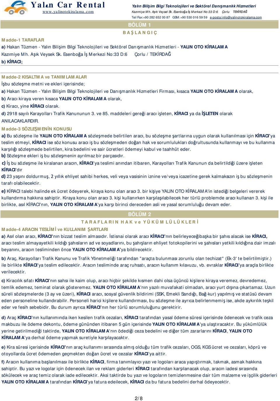 Hizmetleri Firmas, k saca YALIN OTO K RALAMA olarak, b) Arac kiraya veren k saca YALIN OTO K RALAMA olarak, c) Kirac, yine K RACI olarak. d) 2918 say l Karayollar Trafik Kanununun 3. ve 85.