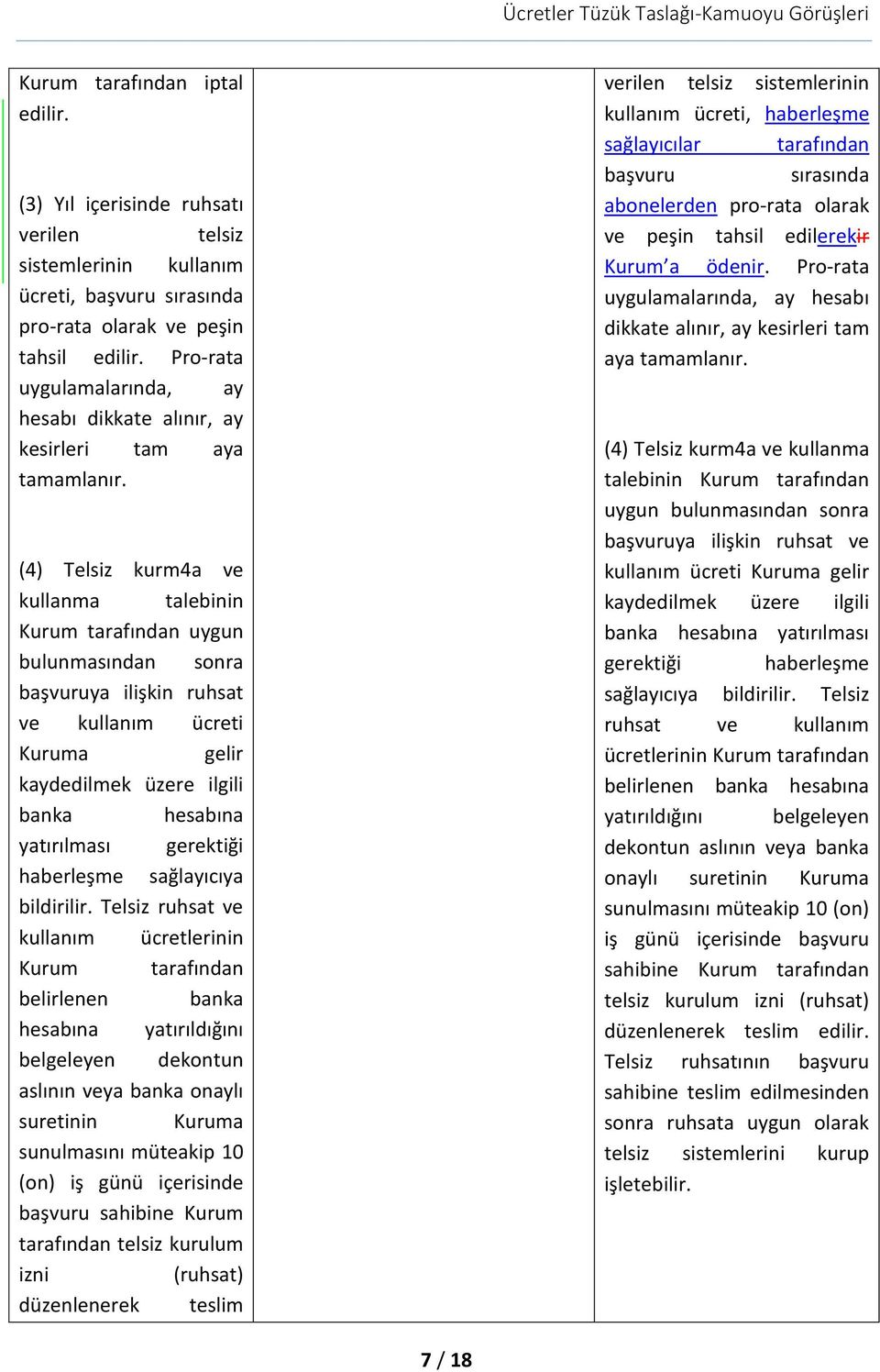 (4) Telsiz kurm4a ve kullanma talebinin Kurum tarafından uygun bulunmasından sonra başvuruya ilişkin ruhsat ve kullanım ücreti Kuruma gelir kaydedilmek üzere ilgili banka hesabına yatırılması