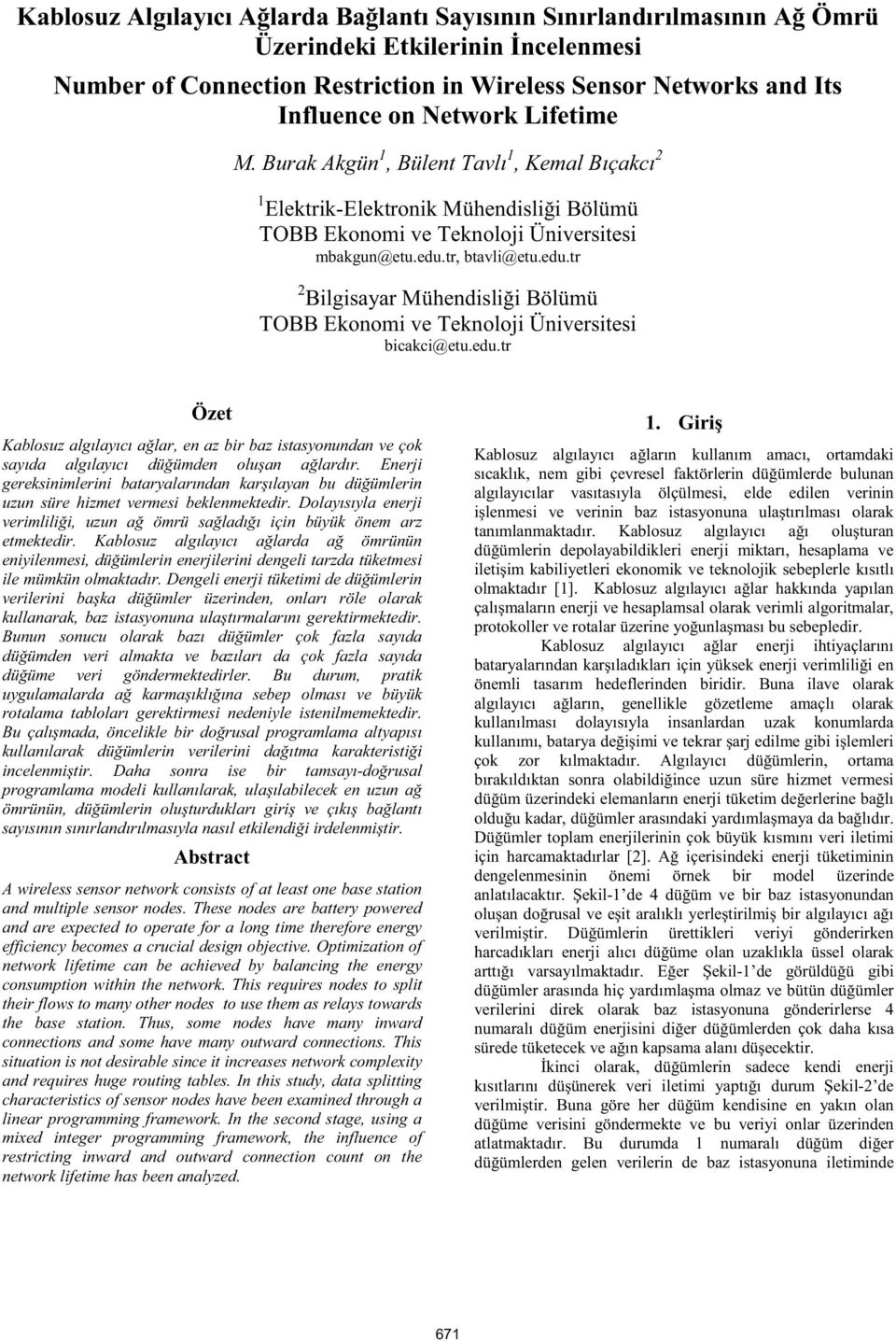 tr, btavl@etu.edu.tr 2 Blgsayar Mühendsl Bölümü TOBB Ekonom ve Teknoloj Ünverstes bcakc@etu.edu.tr Özet Kablosuz algılayıcı alar, en az br baz stasyonundan ve çok sayıda algılayıcı düümden oluan alardır.