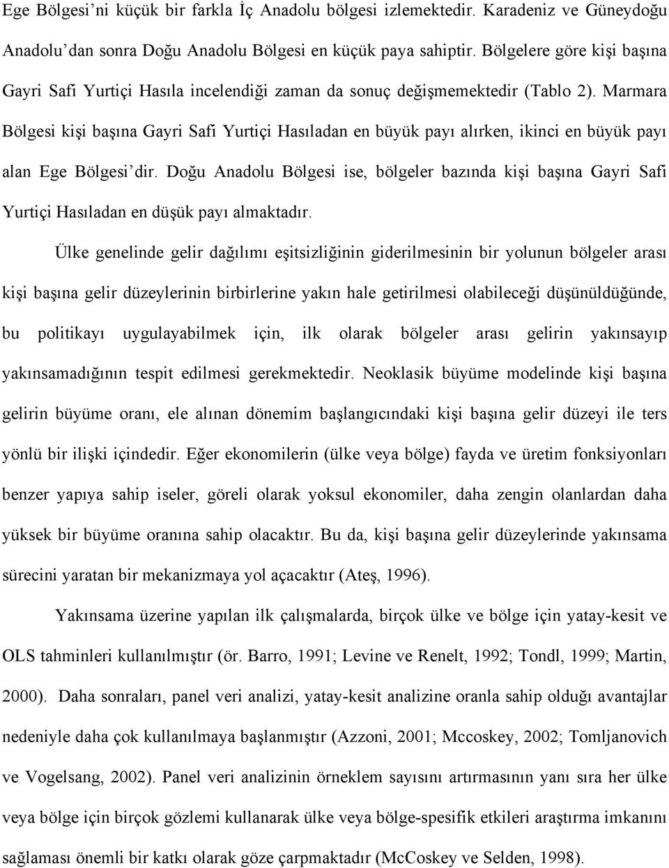 Marmara Bölgesi kişi başına Gayri Safi Yurtiçi Hasıladan en büyük payı alırken, ikinci en büyük payı alan Ege Bölgesi dir.