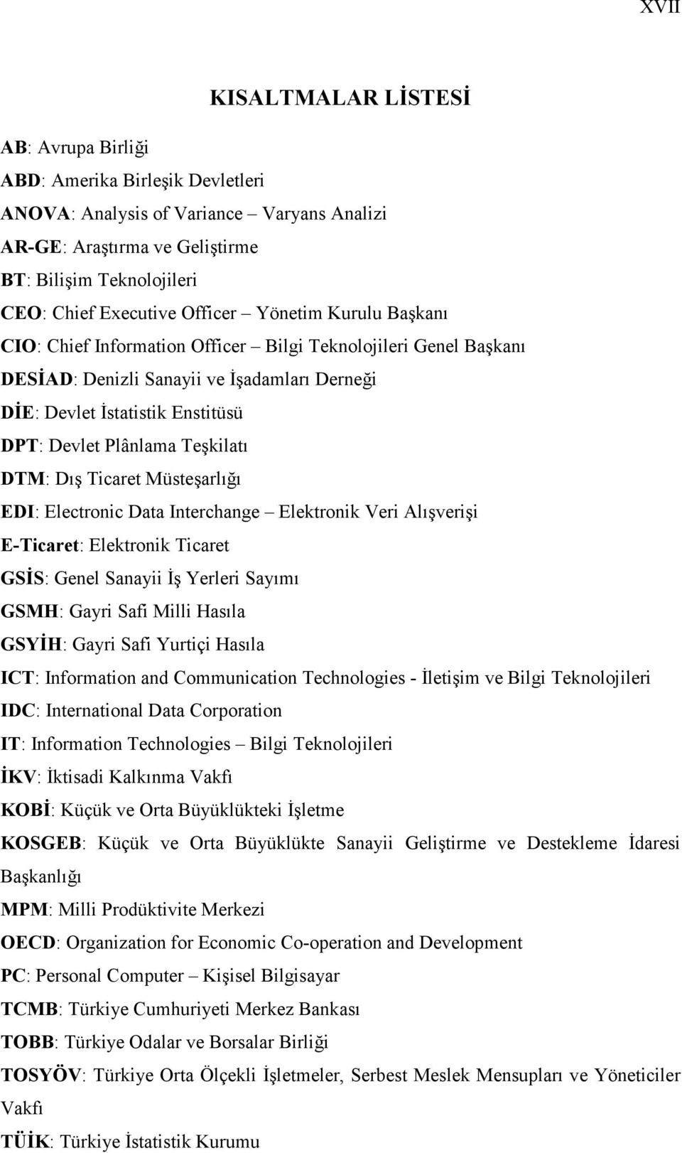 Teşkilatı DTM: Dış Ticaret Müsteşarlığı EDI: Electronic Data Interchange Elektronik Veri Alışverişi E-Ticaret: Elektronik Ticaret GSĐS: Genel Sanayii Đş Yerleri Sayımı GSMH: Gayri Safi Milli Hasıla