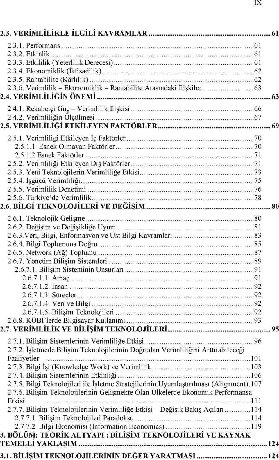 VERĐMLĐLĐĞĐ ETKĐLEYEN FAKTÖRLER... 69 2.5.1. Verimliliği Etkileyen Đç Faktörler...70 2.5.1.1. Esnek Olmayan Faktörler...70 2.5.1.2 Esnek Faktörler...71 2.5.2. Verimliliği Etkileyen Dış Faktörler...71 2.5.3.