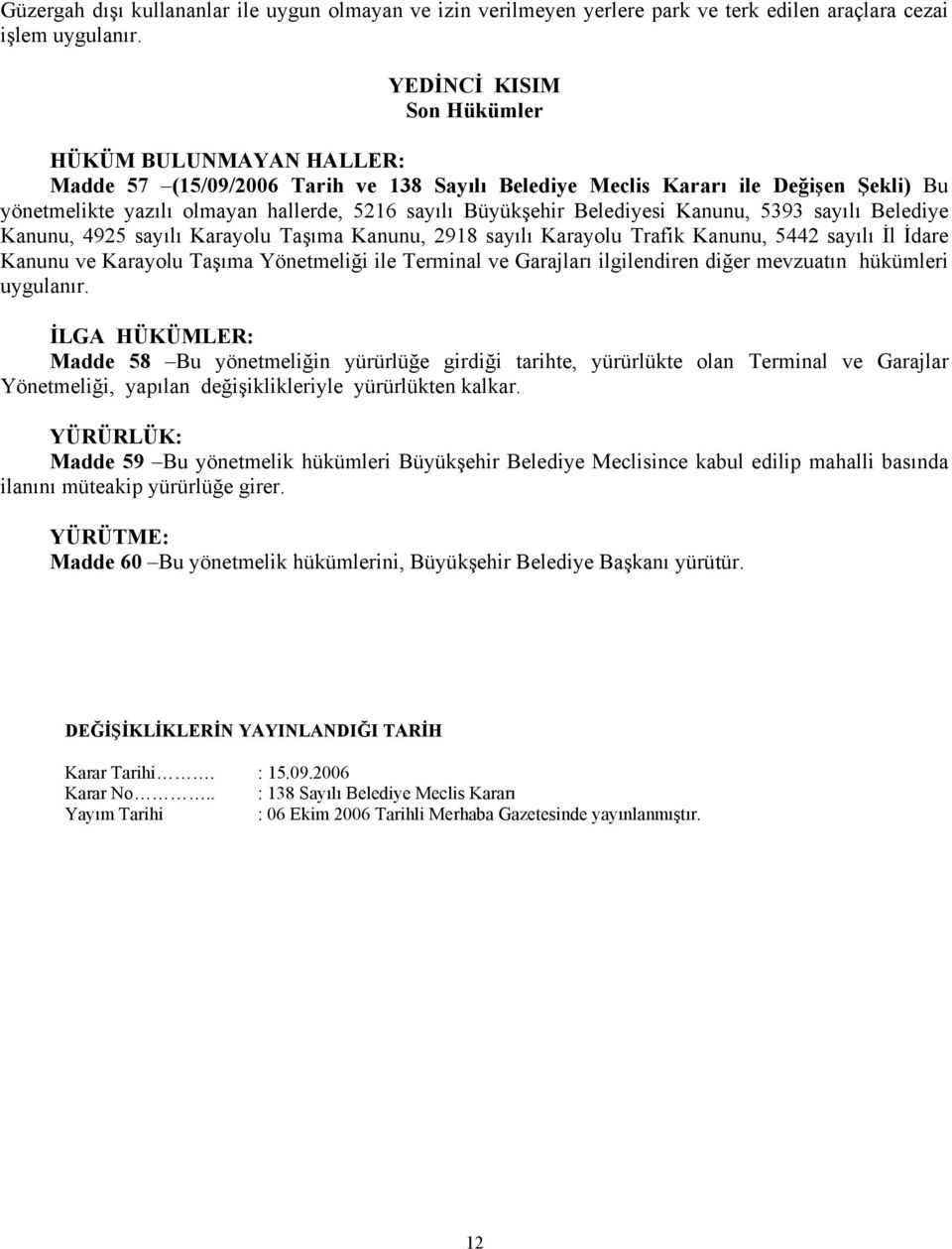 Belediyesi Kanunu, 5393 sayılı Belediye Kanunu, 4925 sayılı Karayolu Taşıma Kanunu, 2918 sayılı Karayolu Trafik Kanunu, 5442 sayılı İl İdare Kanunu ve Karayolu Taşıma Yönetmeliği ile Terminal ve