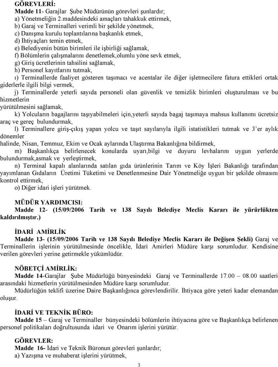 birimleri ile işbirliği sağlamak, f) Bölümlerin çalışmalarını denetlemek,olumlu yöne sevk etmek, g) Giriş ücretlerinin tahsilini sağlamak, h) Personel kayıtlarını tutmak, ı) Terminallerde faaliyet