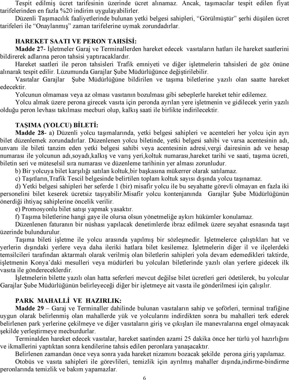 HAREKET SAATI VE PERON TAHSİSİ: Madde 27- İşletmeler Garaj ve Terminallerden hareket edecek vasıtaların hatları ile hareket saatlerini bildirerek adlarına peron tahsisi yaptıracaklardır.