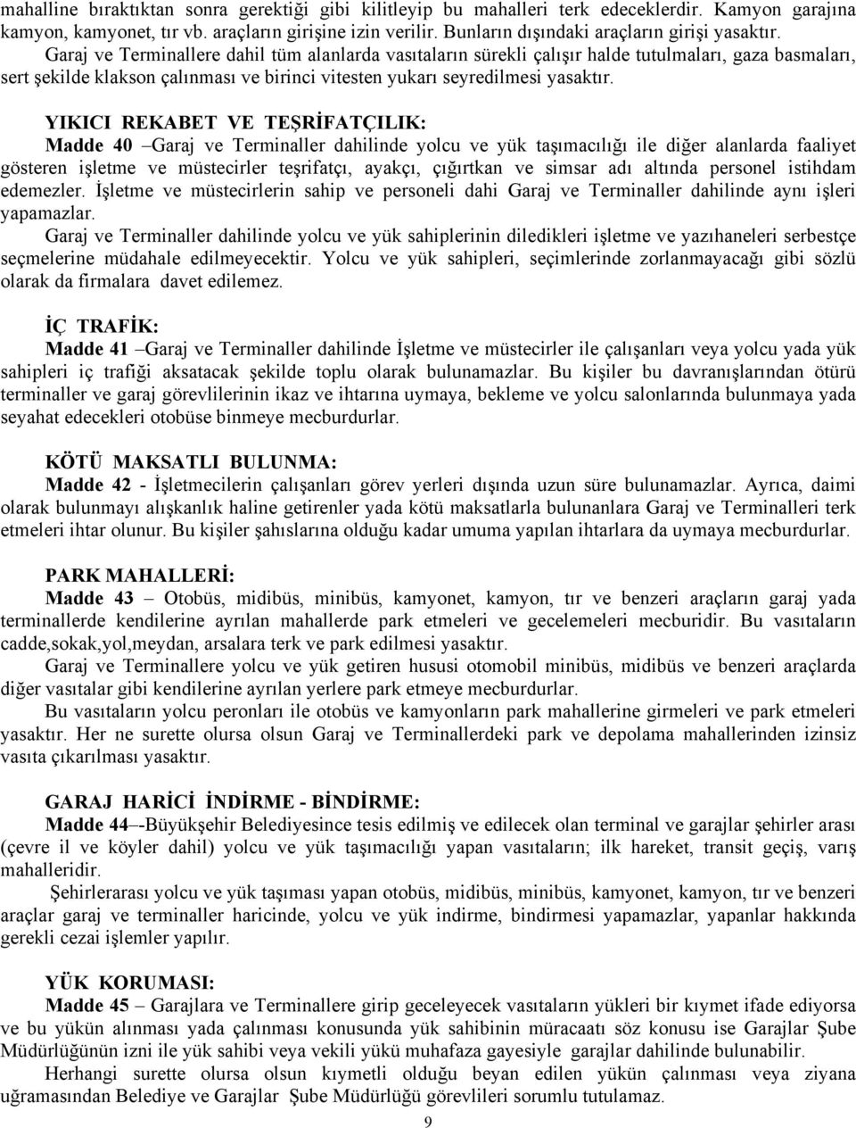 Garaj ve Terminallere dahil tüm alanlarda vasıtaların sürekli çalışır halde tutulmaları, gaza basmaları, sert şekilde klakson çalınması ve birinci vitesten yukarı seyredilmesi yasaktır.