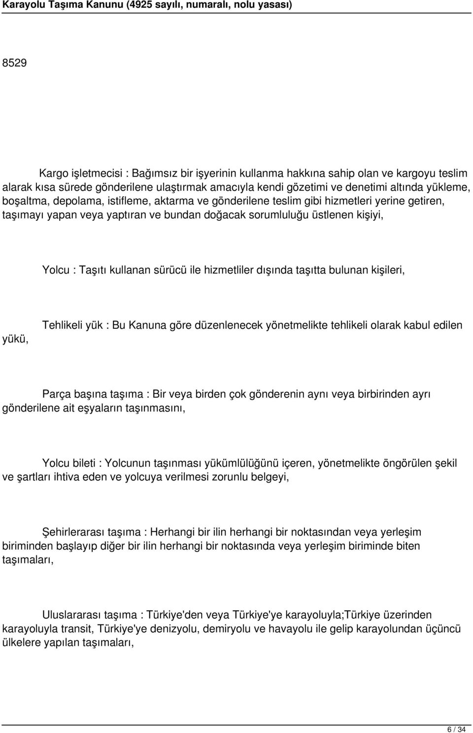 hizmetliler dışında taşıtta bulunan kişileri, yükü, Tehlikeli yük : Bu Kanuna göre düzenlenecek yönetmelikte tehlikeli olarak kabul edilen Parça başına taşıma : Bir veya birden çok gönderenin aynı