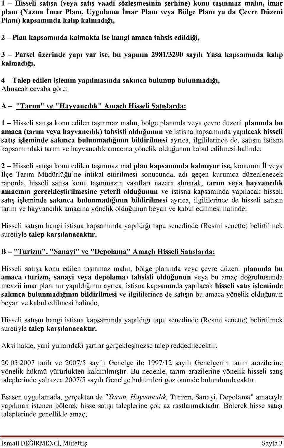 bulunup bulunmadığı, Alınacak cevaba göre; A "Tarım" ve "Hayvancılık" Amaçlı Hisseli SatıĢlarda: 1 Hisseli satışa konu edilen taşınmaz malın, bölge planında veya çevre düzeni planında bu amaca (tarım