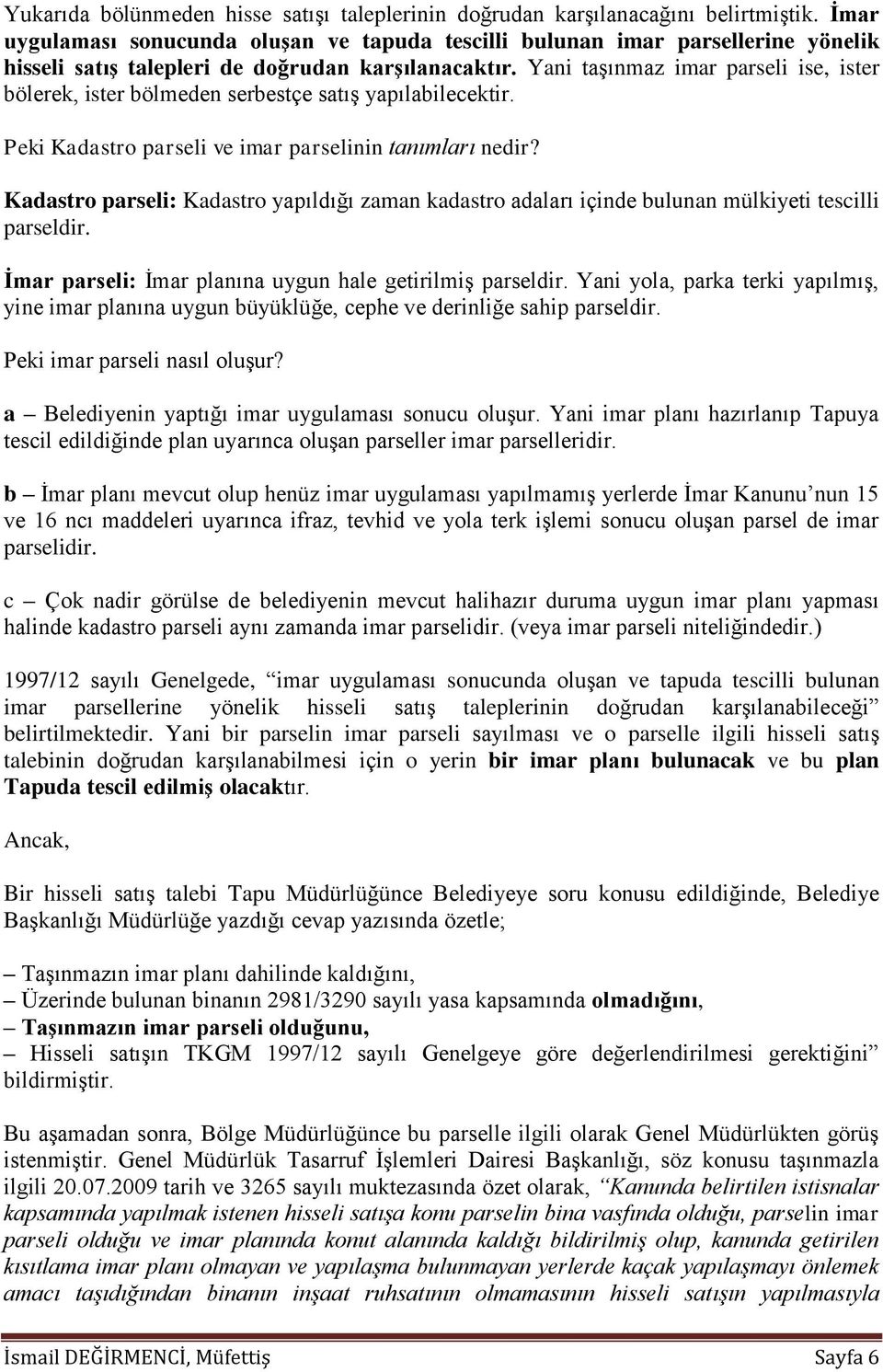 Yani taşınmaz imar parseli ise, ister bölerek, ister bölmeden serbestçe satış yapılabilecektir. Peki Kadastro parseli ve imar parselinin tanımları nedir?