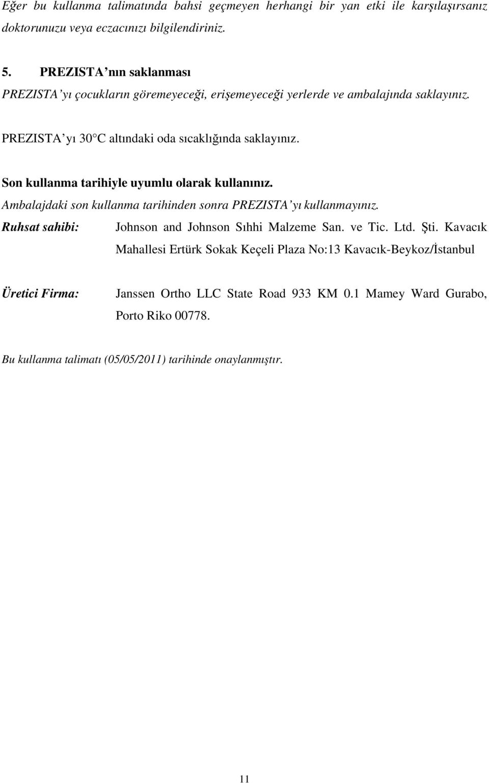 Son kullanma tarihiyle uyumlu olarak kullanınız. Ambalajdaki son kullanma tarihinden sonra PREZISTA yı kullanmayınız. Ruhsat sahibi: Johnson and Johnson Sıhhi Malzeme San. ve Tic.