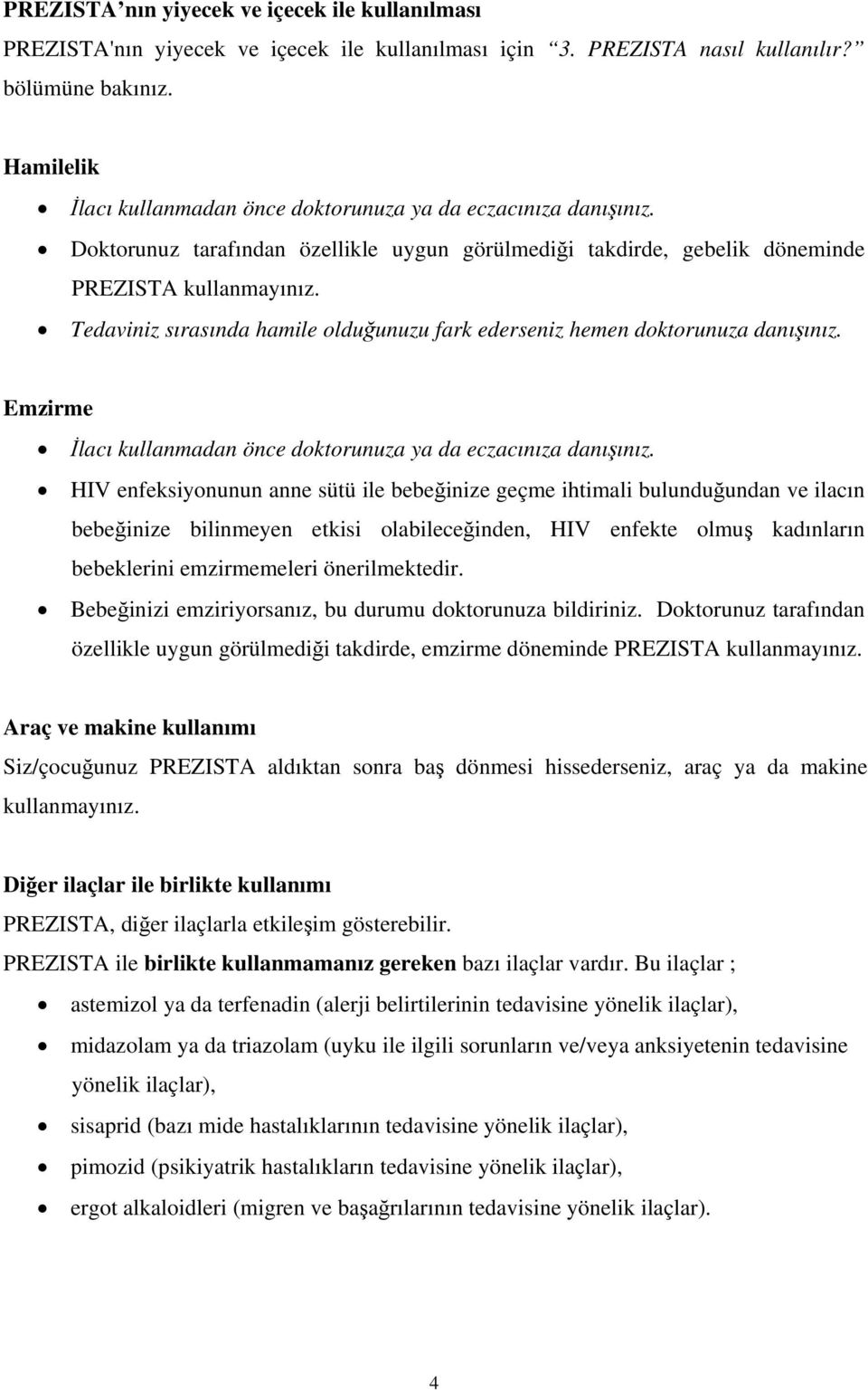 Tedaviniz sırasında hamile olduğunuzu fark ederseniz hemen doktorunuza danışınız. Emzirme İlacı kullanmadan önce doktorunuza ya da eczacınıza danışınız.