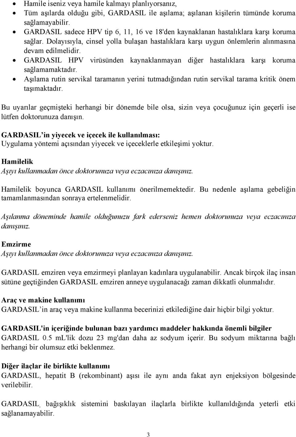 GARDASIL HPV virüsünden kaynaklanmayan diğer hastalıklara karşı koruma sağlamamaktadır. Aşılama rutin servikal taramanın yerini tutmadığından rutin servikal tarama kritik önem taşımaktadır.