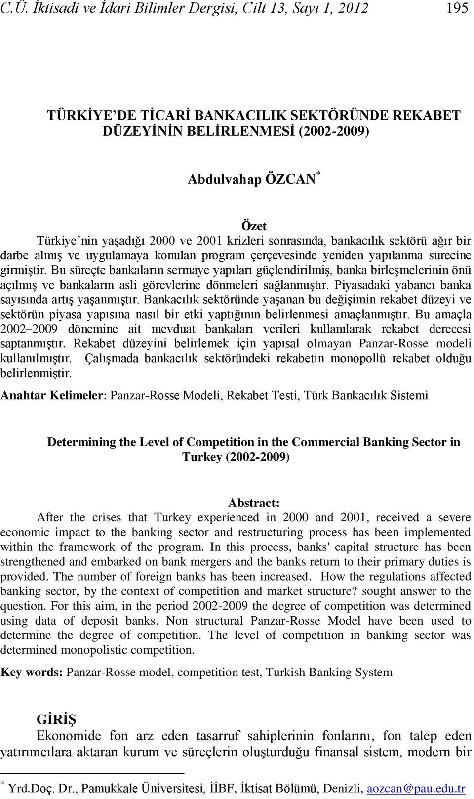 Bu süreçte bankaların sermaye yapıları güçlendrlmş, banka brleşmelernn önü açılmış ve bankaların asl görevlerne dönmeler sağlanmıştır. Pyasadak yabancı banka sayısında artış yaşanmıştır.