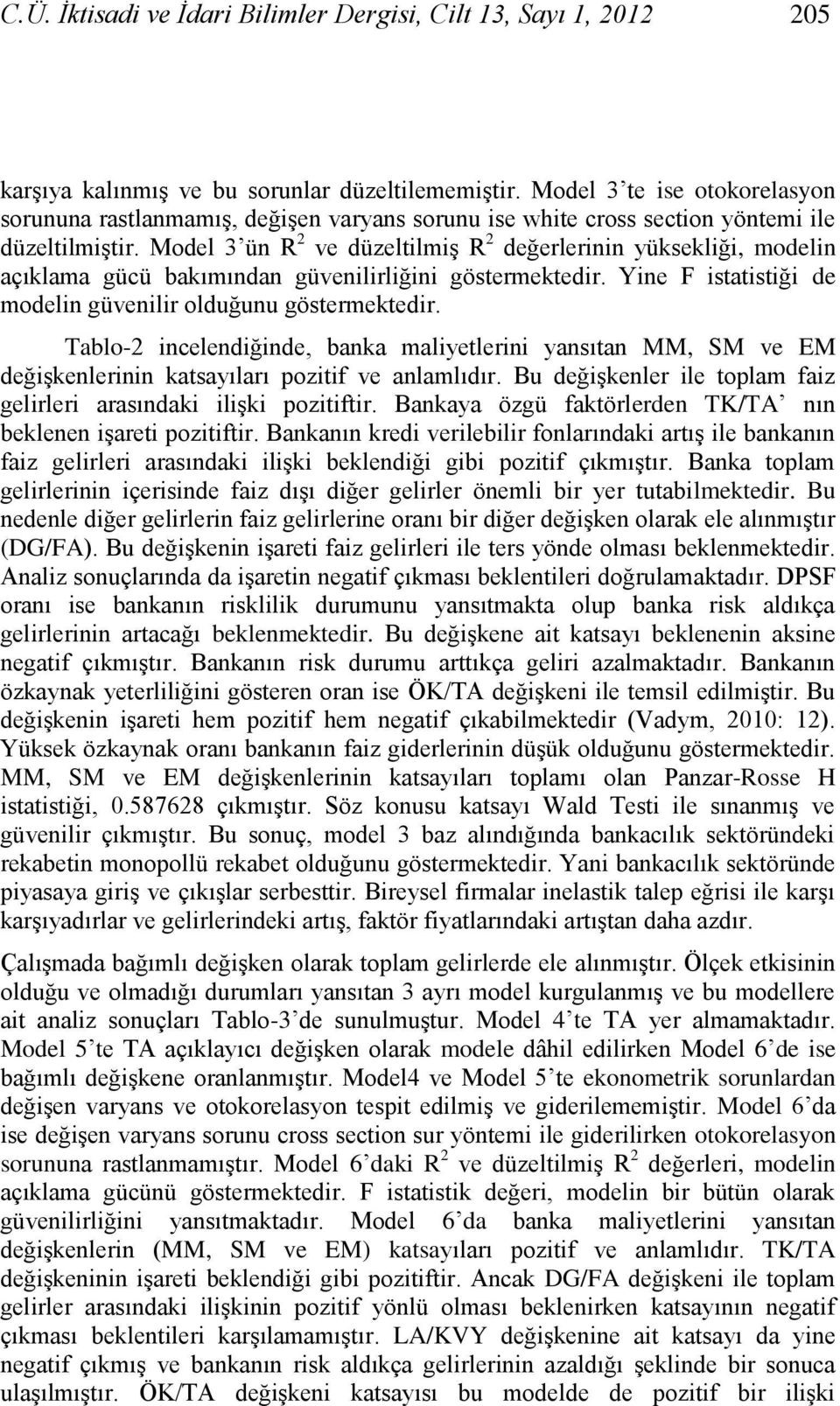 Model 3 ün R 2 ve düzeltlmş R 2 değerlernn yükseklğ, modeln açıklama gücü bakımından güvenlrlğn göstermektedr. Yne F statstğ de modeln güvenlr olduğunu göstermektedr.