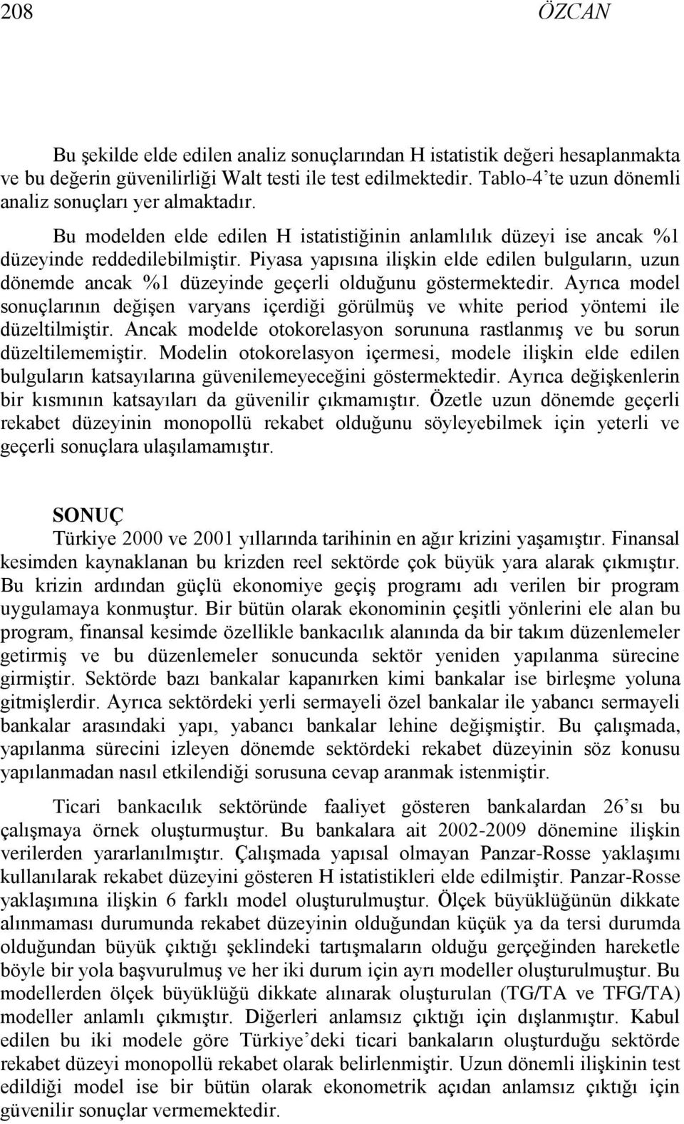 Ayrıca model sonuçlarının değşen varyans çerdğ görülmüş ve whte perod yöntem le düzeltlmştr. Ancak modelde otokorelasyon sorununa rastlanmış ve bu sorun düzeltlememştr.