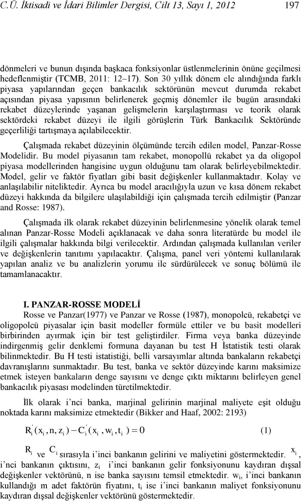 düzeylernde yaşanan gelşmelern karşılaştırması ve teork olarak sektördek rekabet düzey le lgl görüşlern Türk Bankacılık Sektöründe geçerllğ tartışmaya açılablecektr.