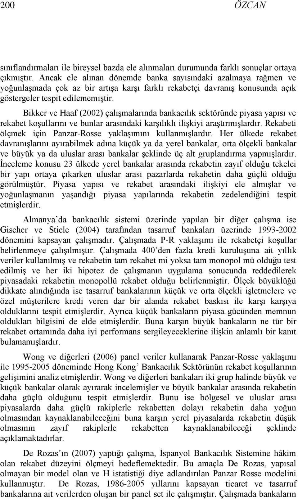 Bkker ve Haaf (2002) çalışmalarında bankacılık sektöründe pyasa yapısı ve rekabet koşullarını ve bunlar arasındak karşılıklı lşky araştırmışlardır.