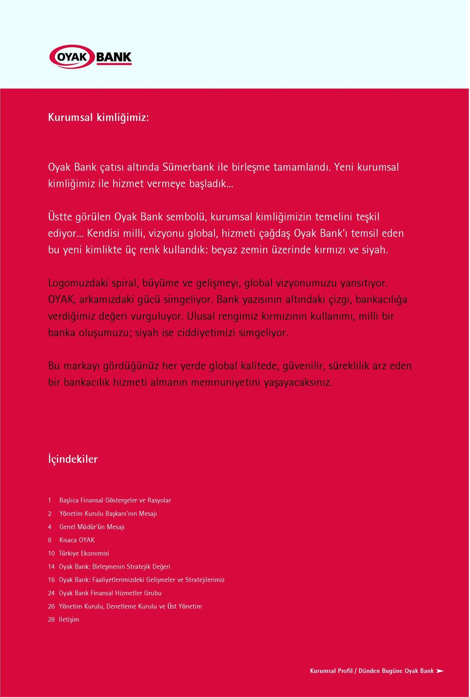 .. Kendisi milli, vizyonu global, hizmeti ça daß Oyak Bank temsil eden bu yeni kimlikte üç renk kulland k: beyaz zemin üzerinde k rm z ve siyah.