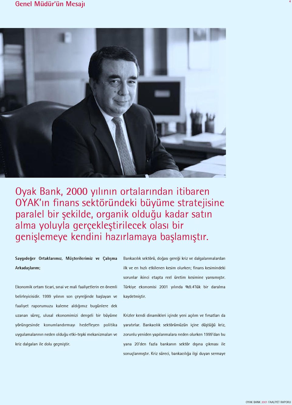 Sayg de er Ortaklar m z, Müßterilerimiz ve Çal ßma Arkadaßlar m; Bankac l k sektörü, do as gere i kriz ve dalgalanmalardan ilk ve en h zl etkilenen kesim olurken; finans kesimindeki sorunlar ikinci