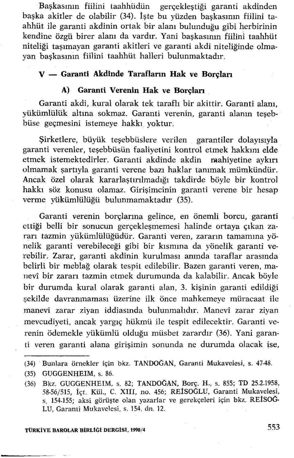 Yani başkasının fiilini taahhüt niteliği taşımayan garanti akitleri ve garanti akdi niteliğinde olmayan başkasının fiilini taahhüt halleri bulunmaktadır.