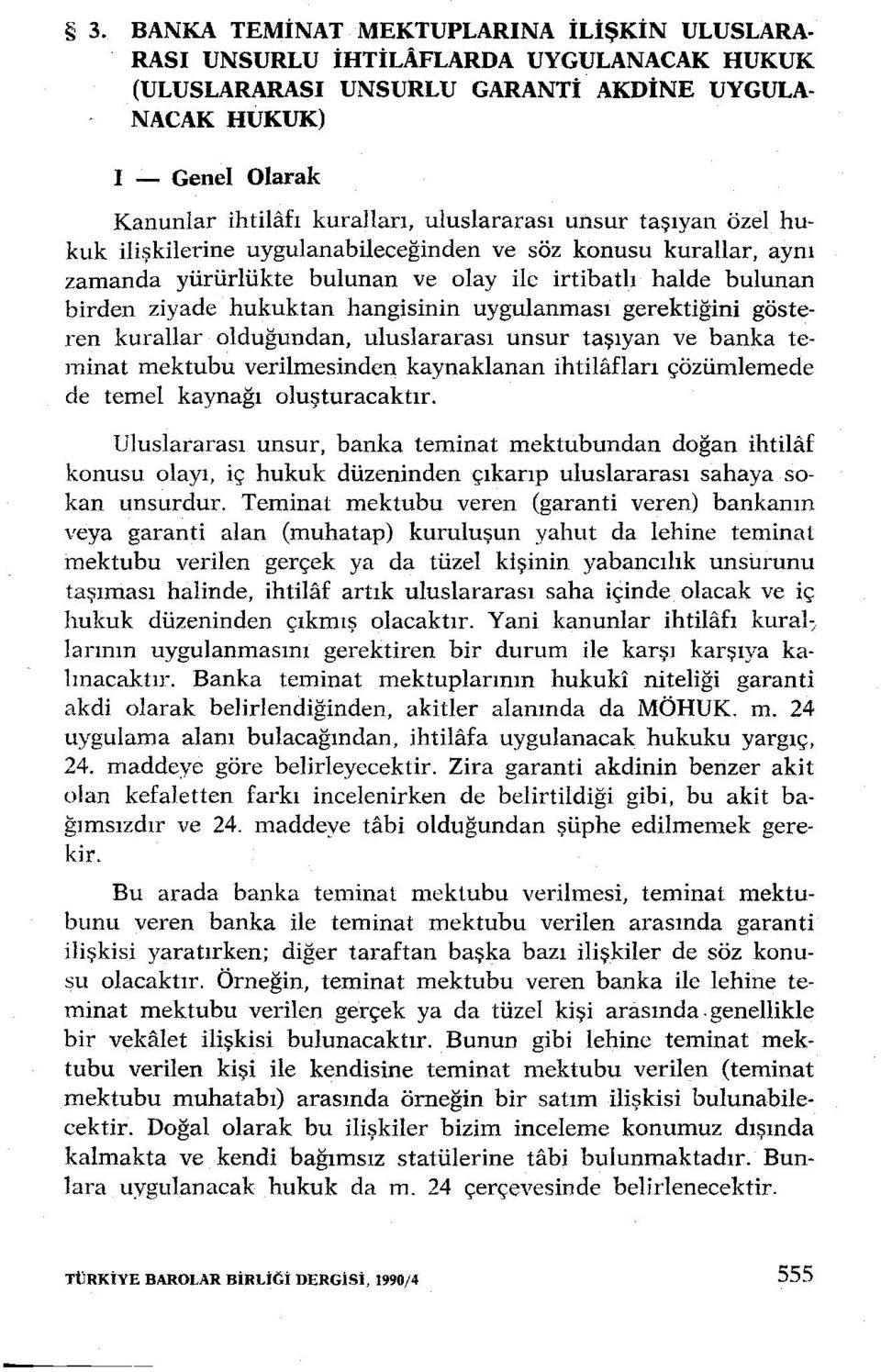 uygulanması gerektiğini gösteren kurallar olduğundan, uluslararası unsur taşıyan ve banka teminat mektubu verilmesinden kaynaklanan ihtilafları çözümlemede de temel kaynağı oluşturacaktır.