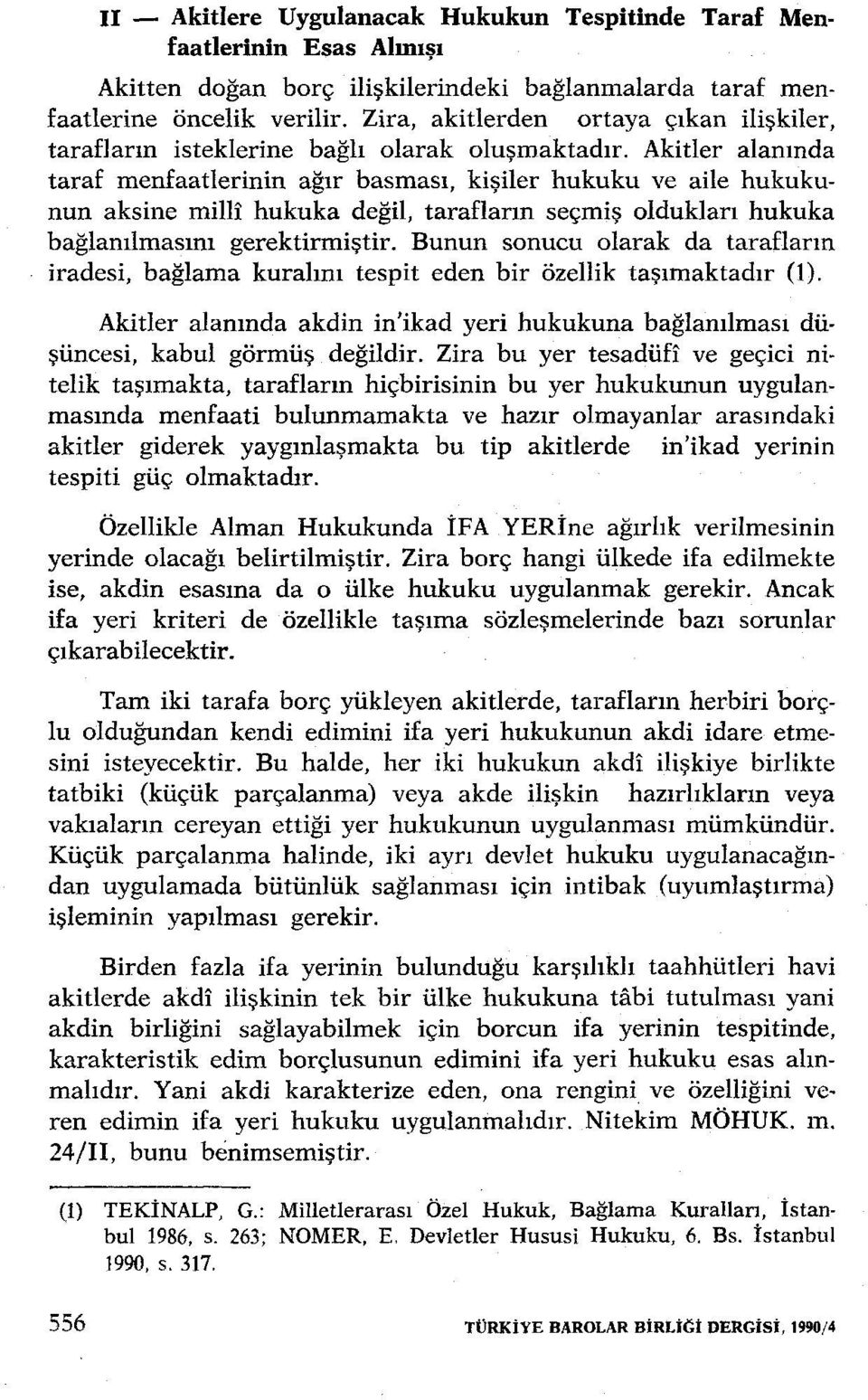 Akitler alanında taraf menfaatlerinin ağır basması, kişiler hukuku ve aile hukukunun aksine milli hukuka değil, tarafların seçmiş oldukları hukuka bağlanılmasını gerektirmiştir.