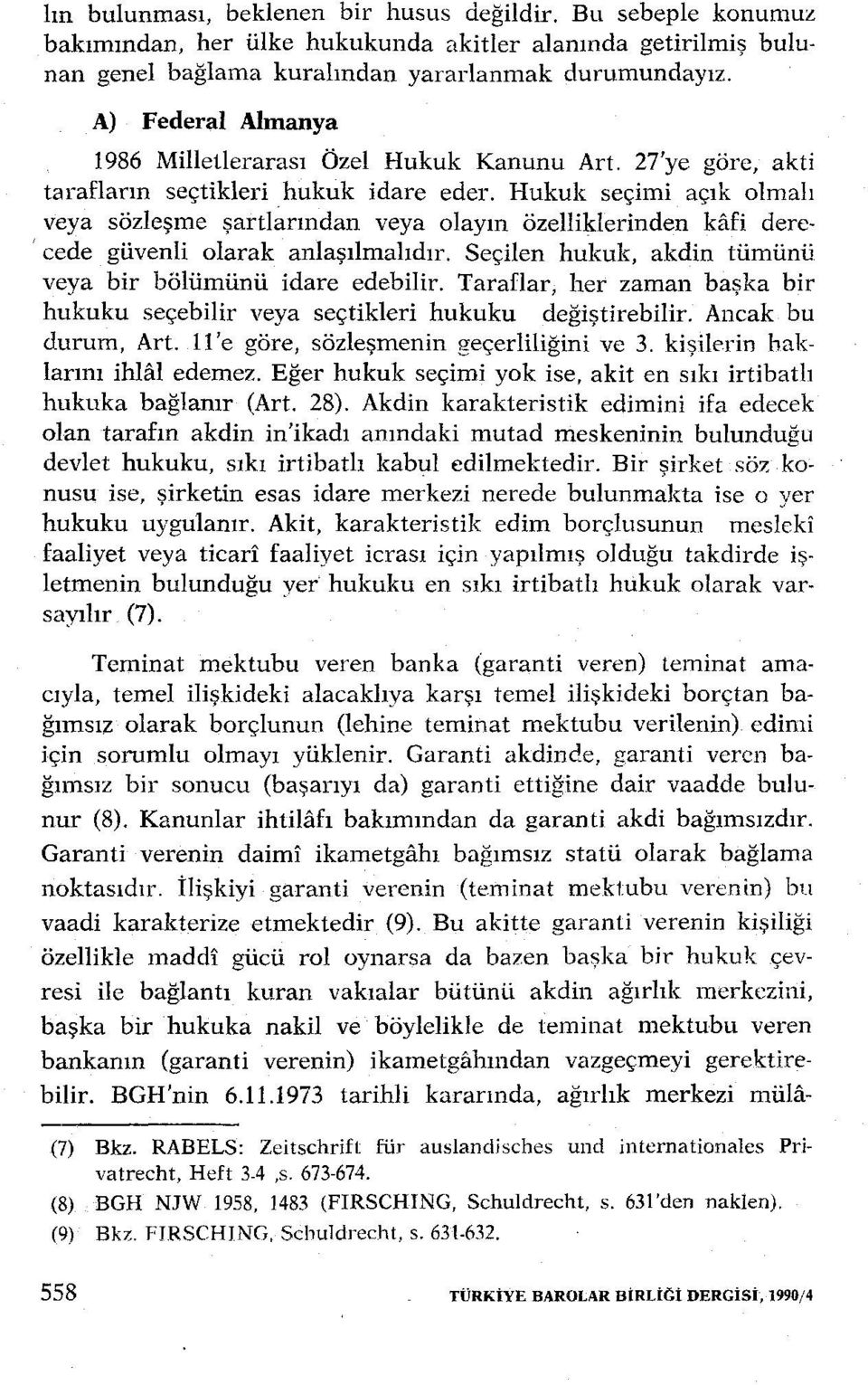 Hukuk seçimi açık olmalı veya sözleşme şartlanndan veya olayın özelliklerinden kafi derecede güvenli olarak anlaşılmalıdır. Seçilen hukuk, akdin tümünü veya bir bölümünü idare edebilir.