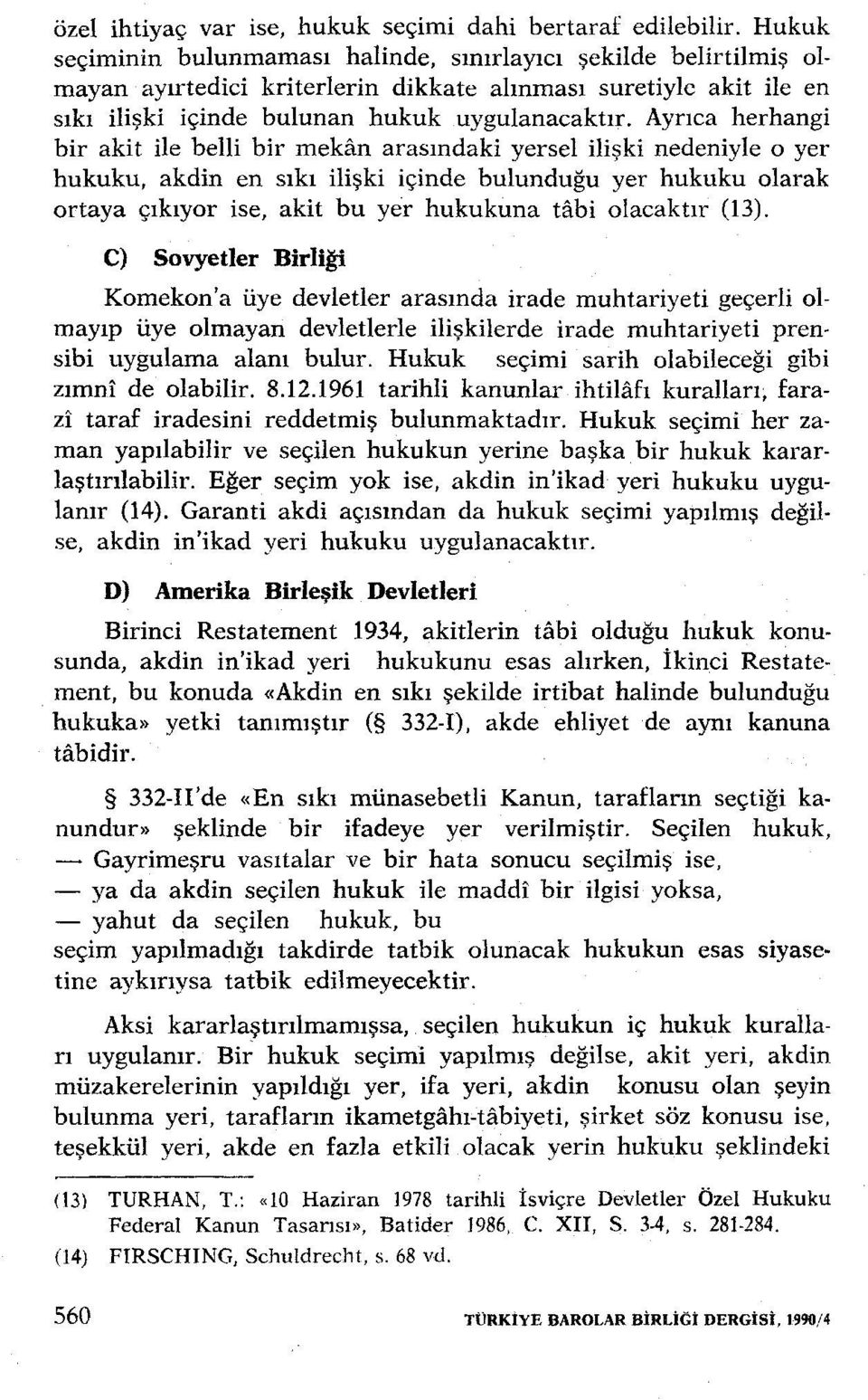 Ayrıca herhangi bir akit ile belli bir mekan arasındaki yersel ilişki nedeniyle o yer hukuku, akdin en sıkı ilişki içinde bulunduğu yer hukuku olarak ortaya çıkıyor ise, akit bu yer hukukuna tabi