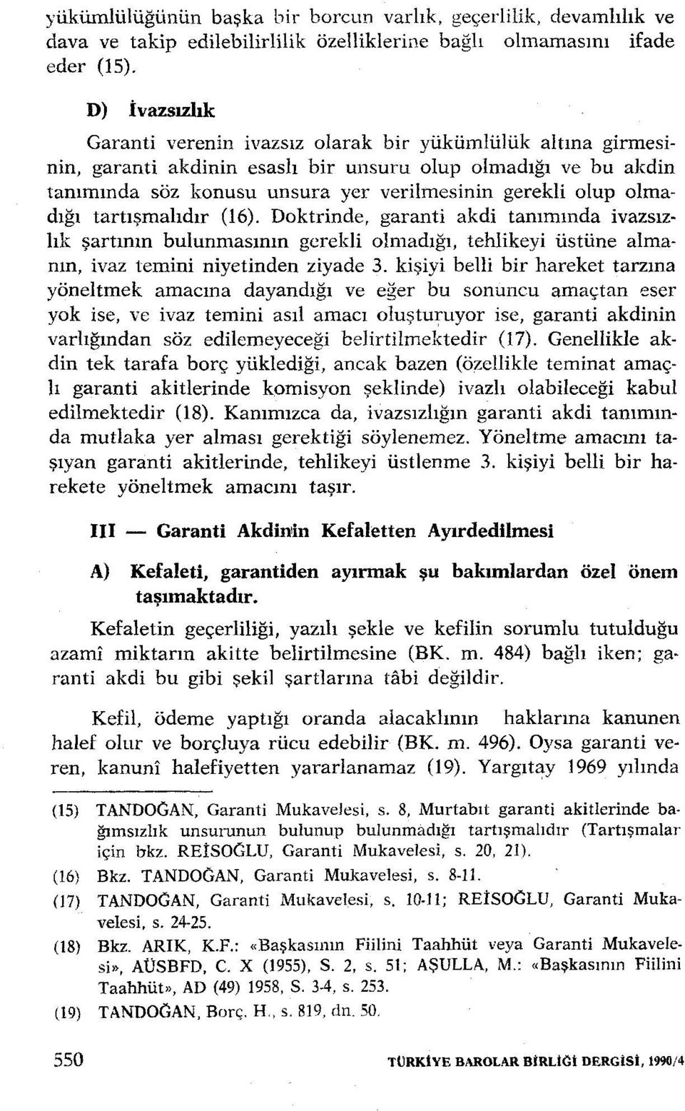 olmadığı tartışmalıdır (16). Doktrinde, garanti akdi tanımında ivazsızlık şartının bulunmasının gerekli olmadığı, tehlikeyi üstüne almanın, ivaz temini niyetinden ziyade 3.