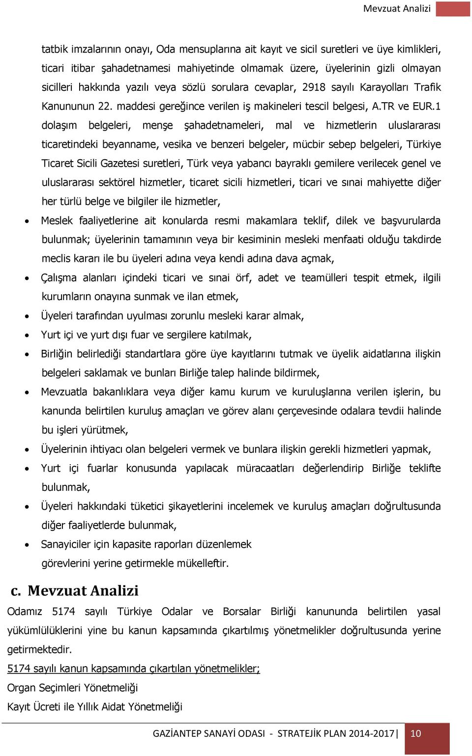 1 dolaşım belgeleri, menşe şahadetnameleri, mal ve hizmetlerin uluslararası ticaretindeki beyanname, vesika ve benzeri belgeler, mücbir sebep belgeleri, Türkiye Ticaret Sicili Gazetesi suretleri,