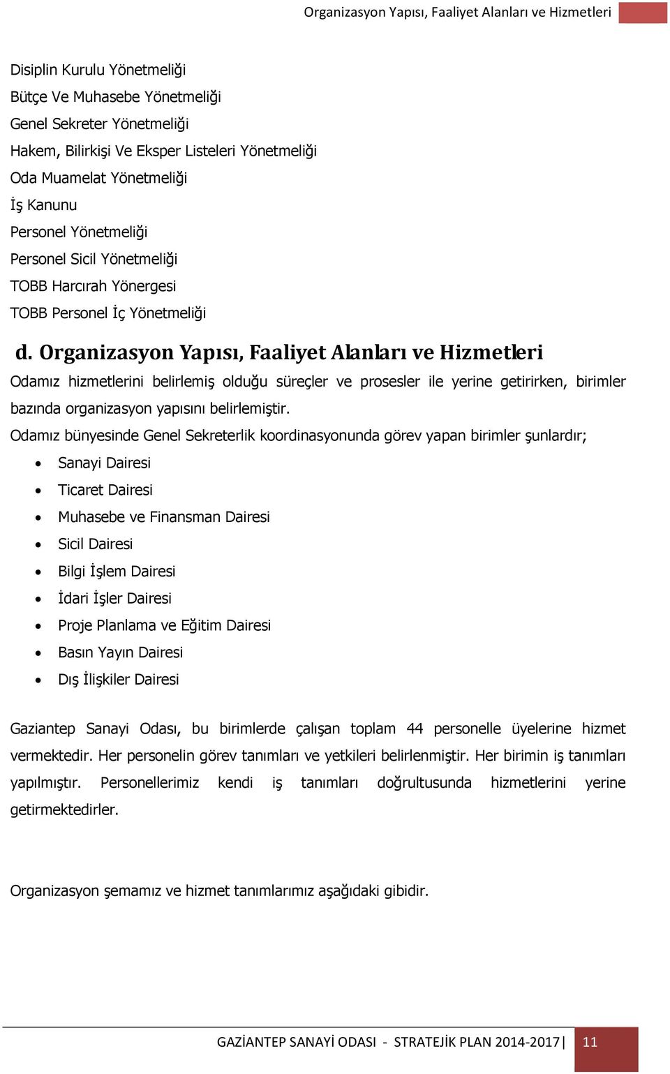 Organizasyon Yapısı, Faaliyet Alanları ve Hizmetleri Odamız hizmetlerini belirlemiş olduğu süreçler ve prosesler ile yerine getirirken, birimler bazında organizasyon yapısını belirlemiştir.