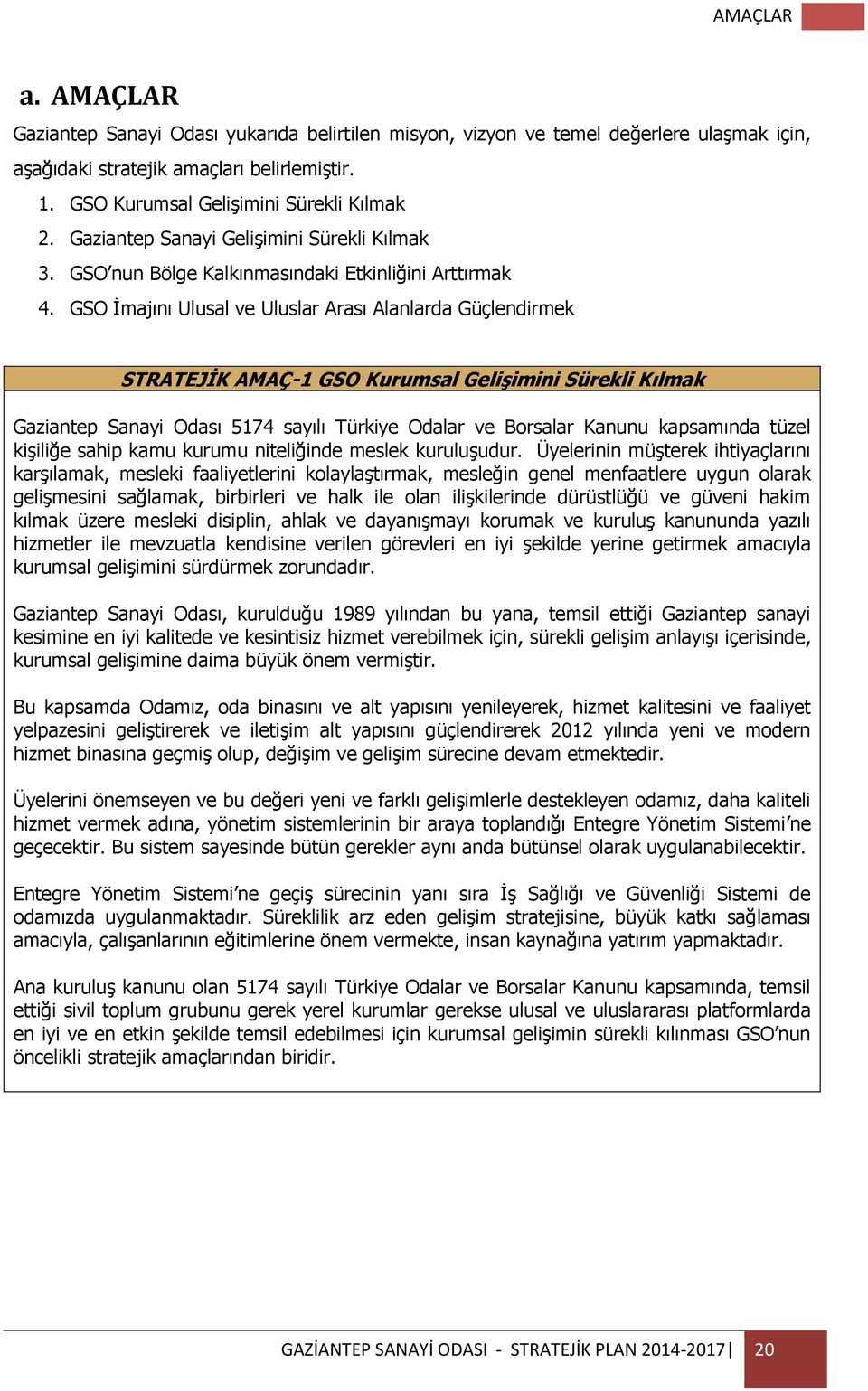 GSO İmajını Ulusal ve Uluslar Arası Alanlarda Güçlendirmek STRATEJİK AMAÇ-1 GSO Kurumsal Gelişimini Sürekli Kılmak Gaziantep Sanayi Odası 5174 sayılı Türkiye Odalar ve Borsalar Kanunu kapsamında