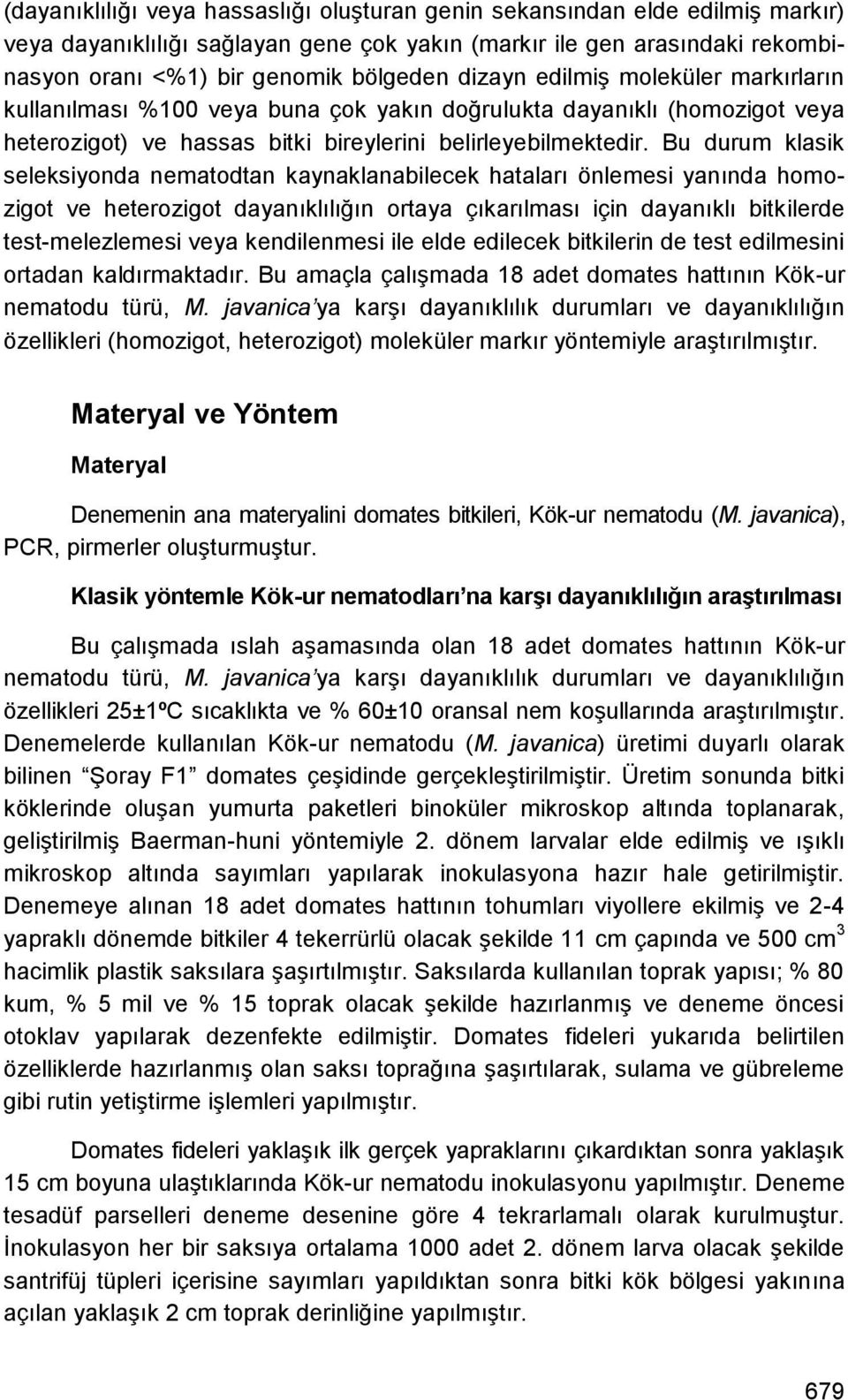 Bu durum klasik seleksiyonda nematodtan kaynaklanabilecek hataları önlemesi yanında homozigot ve heterozigot dayanıklılığın ortaya çıkarılması için dayanıklı bitkilerde test-melezlemesi veya