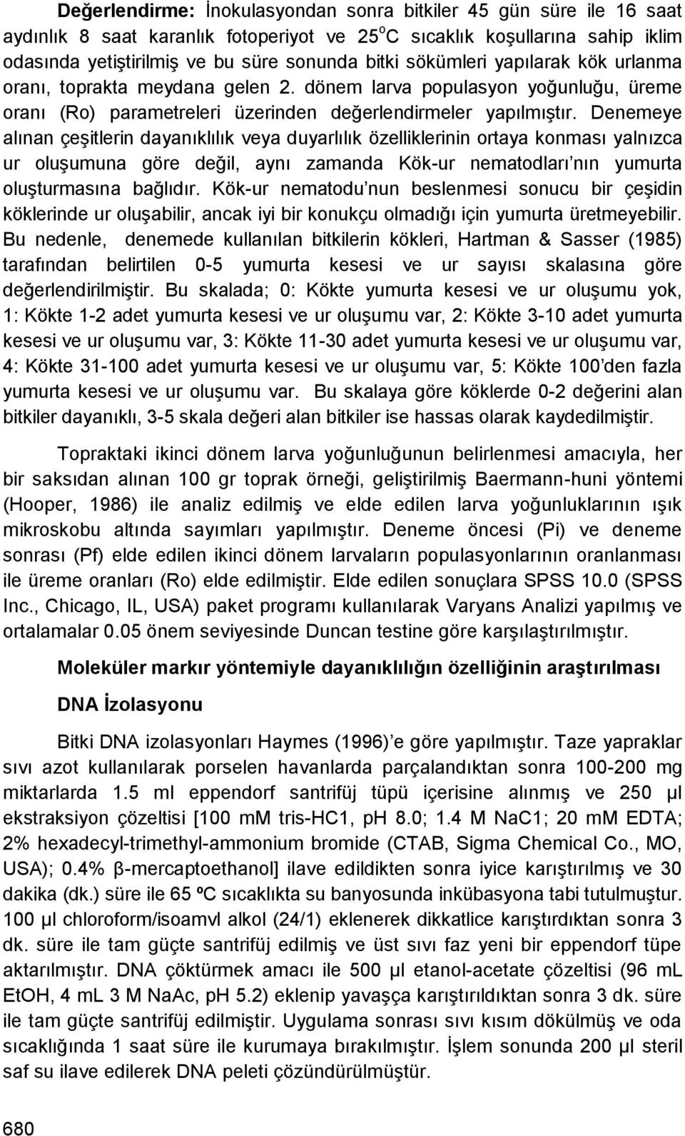 Denemeye alınan çeģitlerin dayanıklılık veya duyarlılık özelliklerinin ortaya konması yalnızca ur oluģumuna göre değil, aynı zamanda Kök-ur nematodları nın yumurta oluģturmasına bağlıdır.