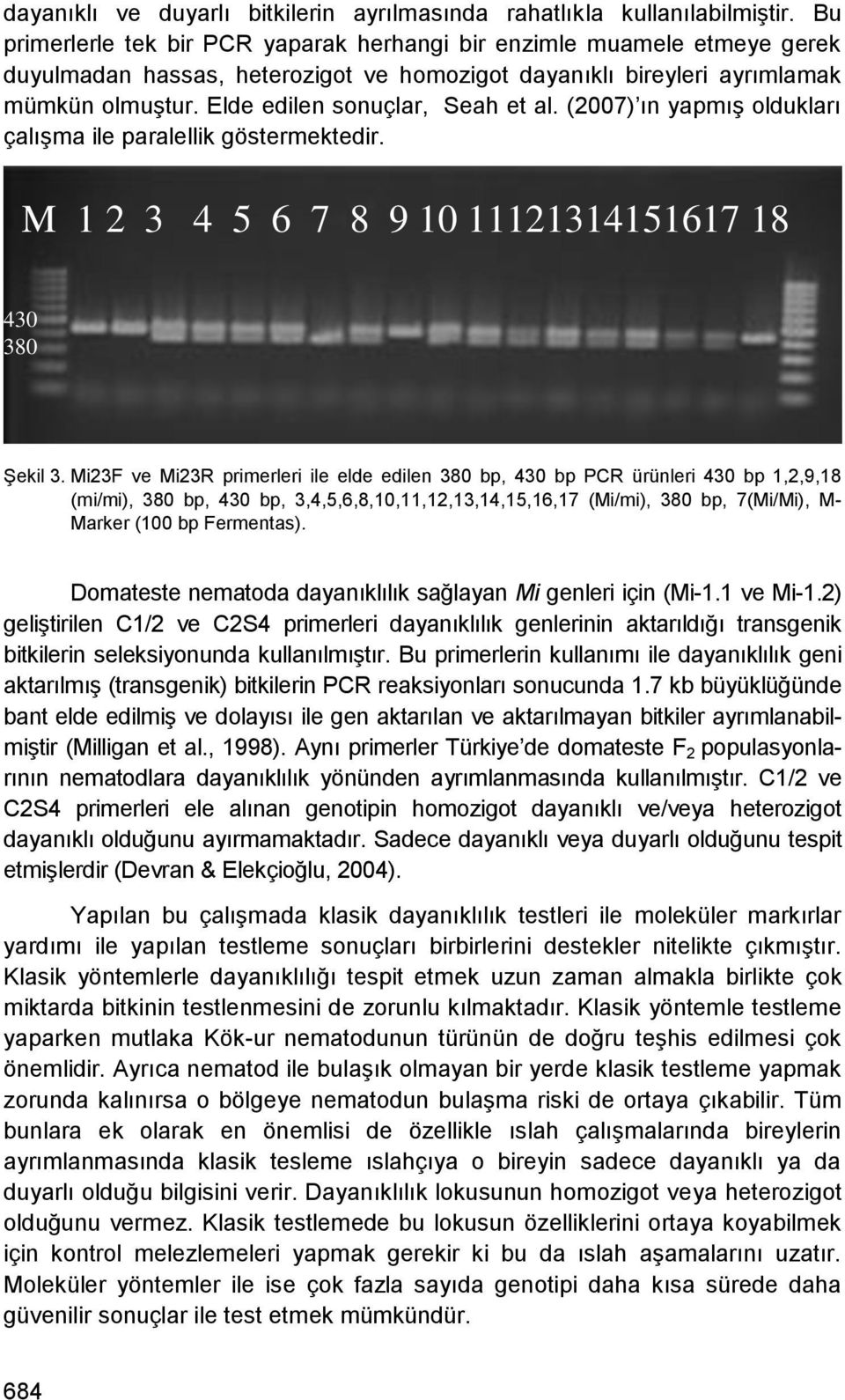 Elde edilen sonuçlar, Seah et al. (2007) ın yapmıģ oldukları çalıģma ile paralellik göstermektedir.