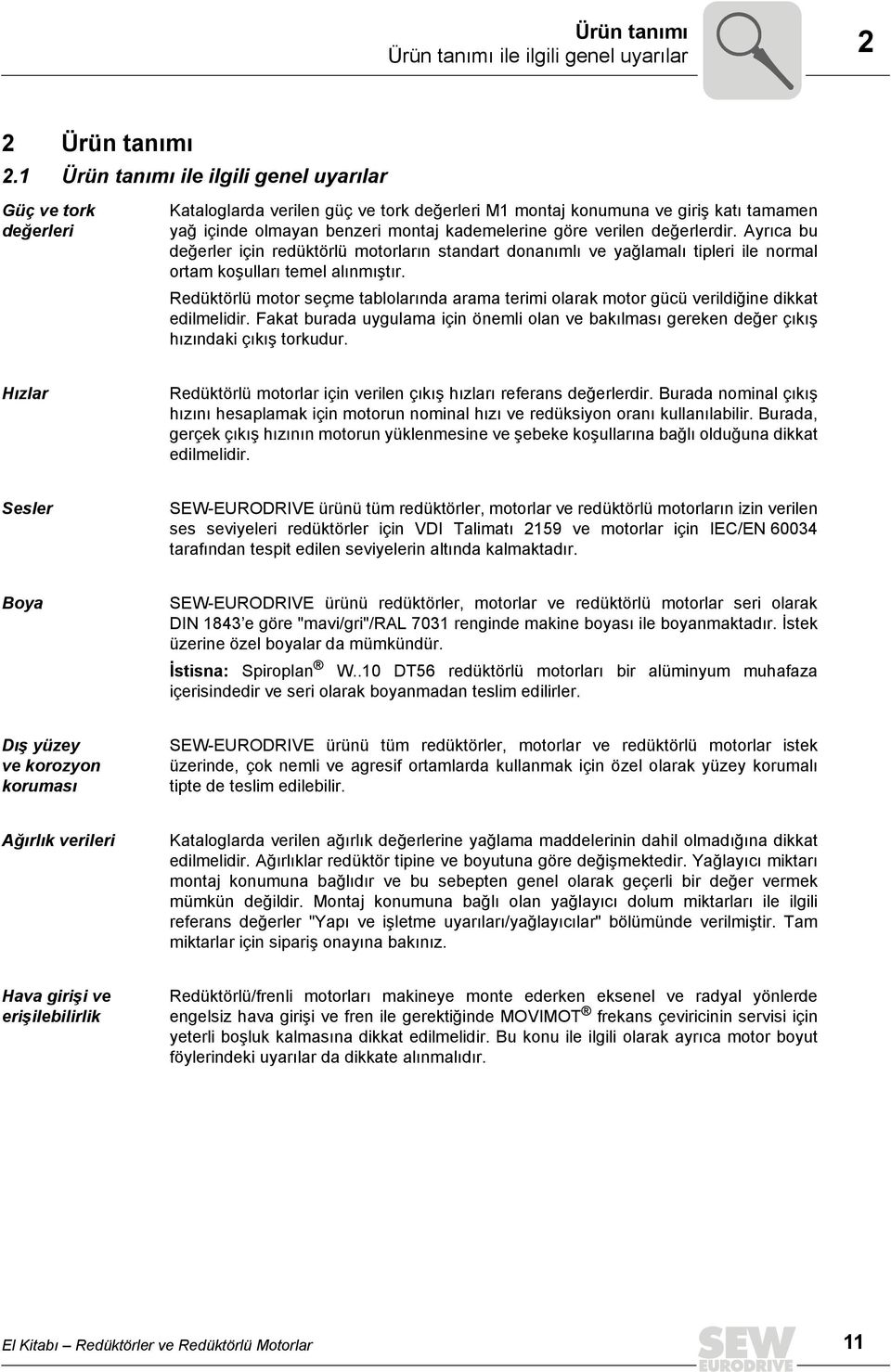 verilen değerlerdir. Ayrıca bu değerler için redüktörlü motorların standart donanımlı ve yağlamalı tipleri ile normal ortam koşulları temel alınmıştır.