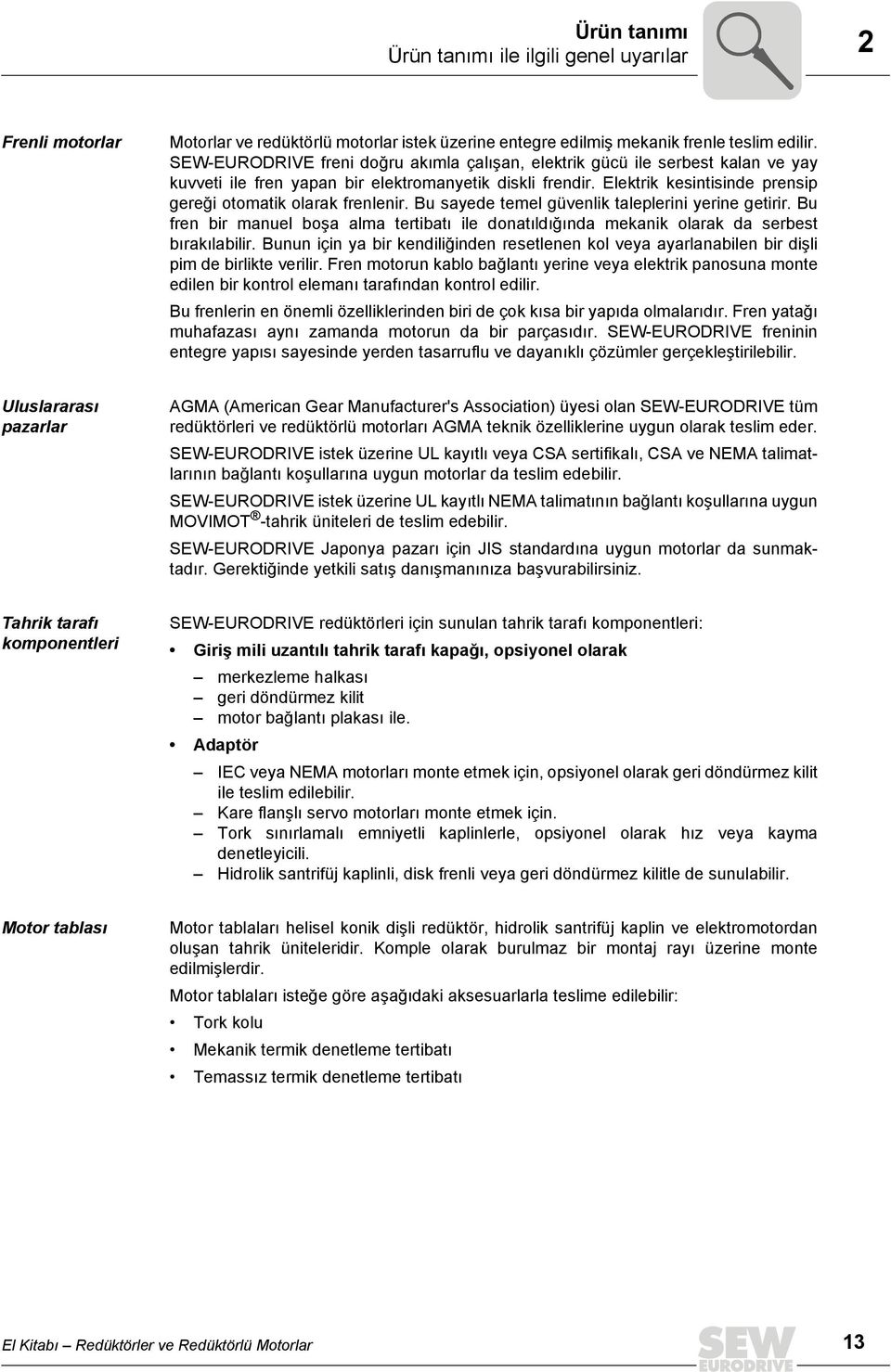 Elektrik kesintisinde prensip gereği otomatik olarak frenlenir. Bu sayede temel güvenlik taleplerini yerine getirir.