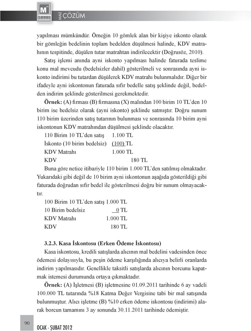 Satış işlemi anında ayni iskonto yapılması halinde faturada teslime konu mal mevcudu (bedelsizler dahil) gösterilmeli ve sonrasında ayni iskonto indirimi bu tutardan düşülerek KDV matrahı