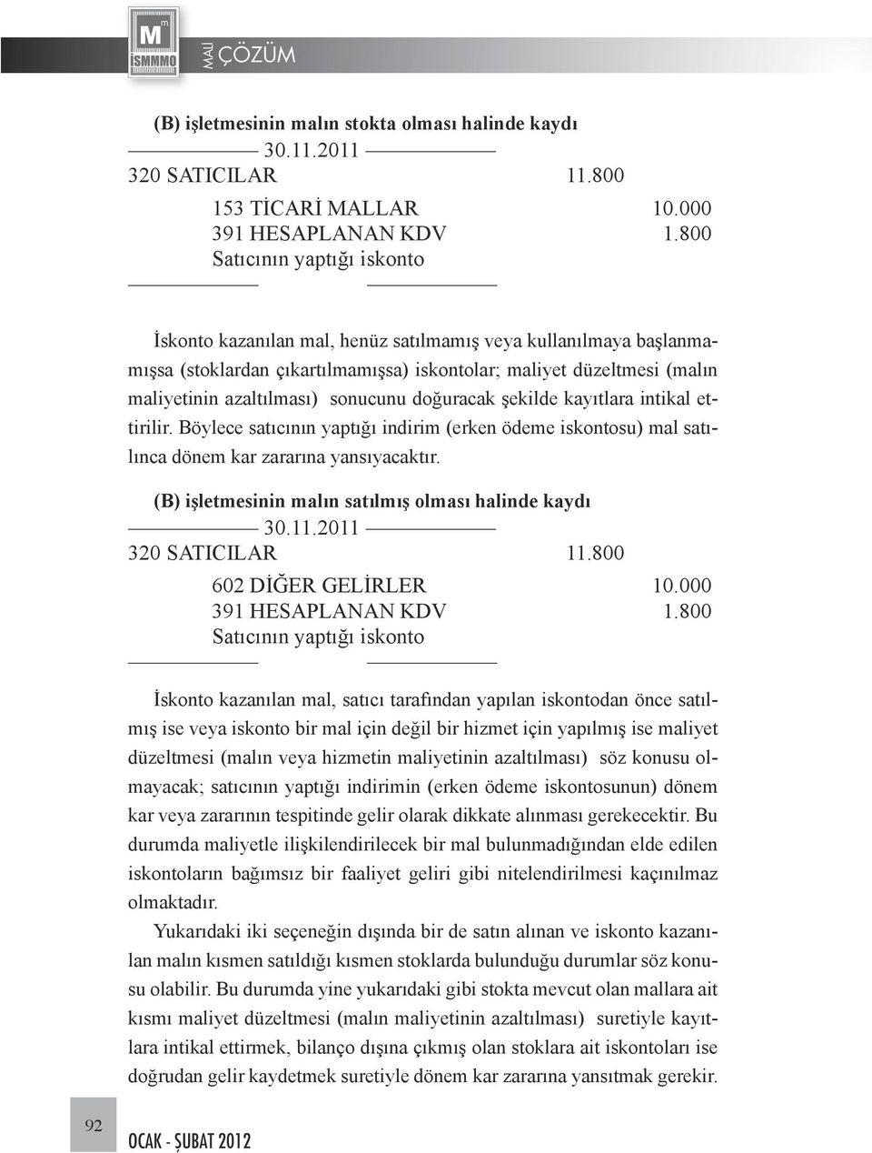 sonucunu doğuracak şekilde kayıtlara intikal ettirilir. Böylece satıcının yaptığı indirim (erken ödeme iskontosu) mal satılınca dönem kar zararına yansıyacaktır.