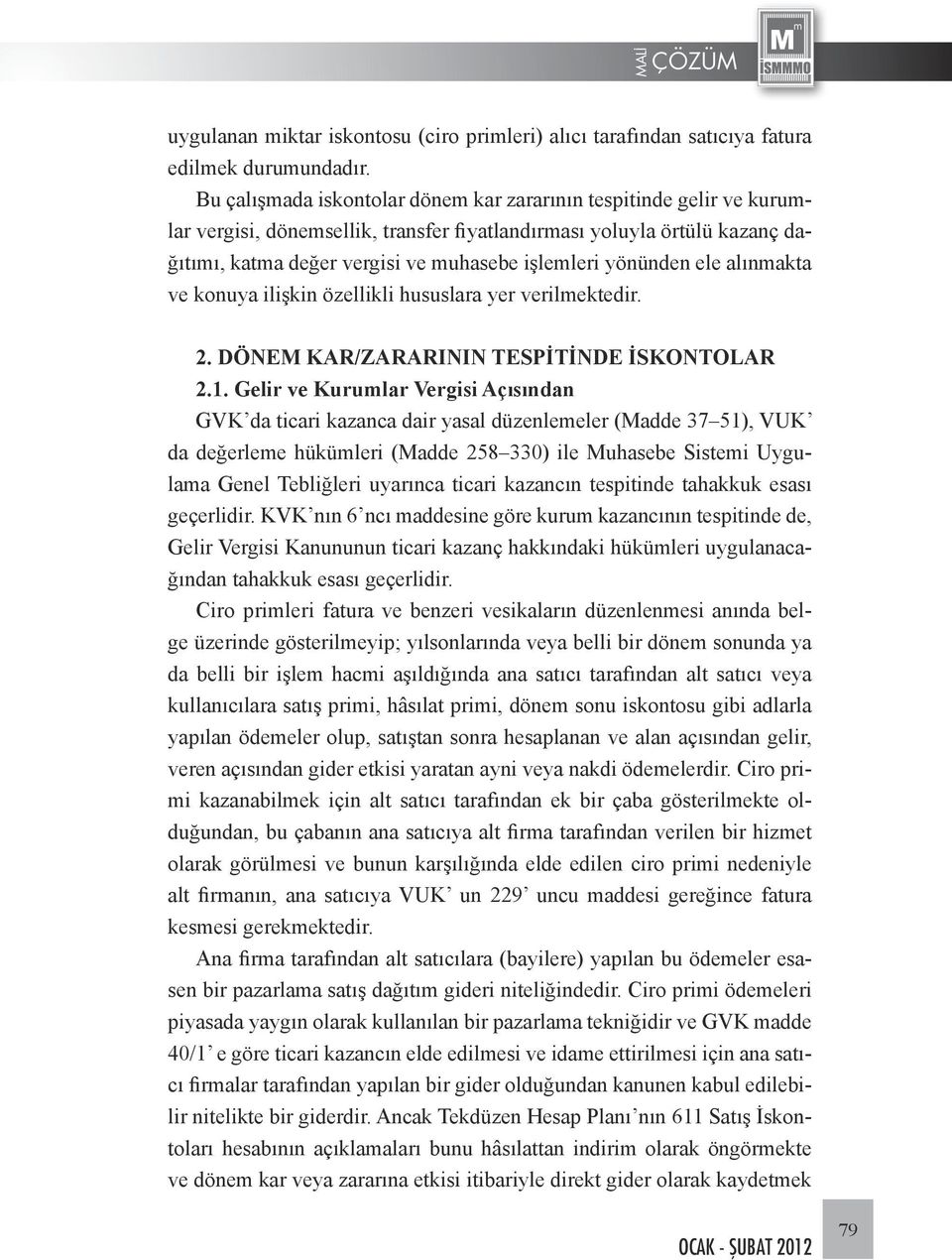 yönünden ele alınmakta ve konuya ilişkin özellikli hususlara yer verilmektedir. 2. DÖNEM KAR/ZARARININ TESPİTİNDE İSKONTOLAR 2.1.