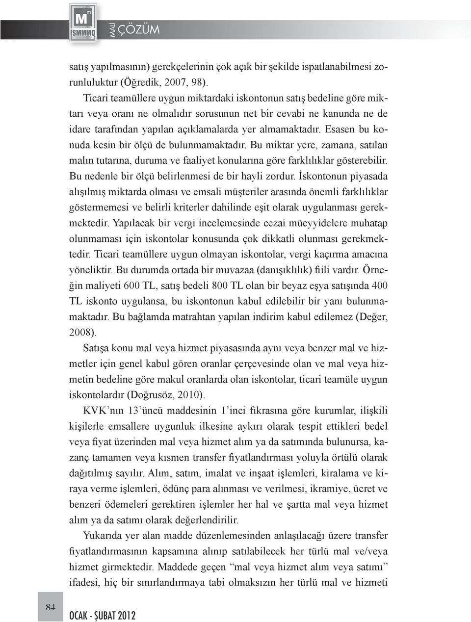 Esasen bu konuda kesin bir ölçü de bulunmamaktadır. Bu miktar yere, zamana, satılan malın tutarına, duruma ve faaliyet konularına göre farklılıklar gösterebilir.