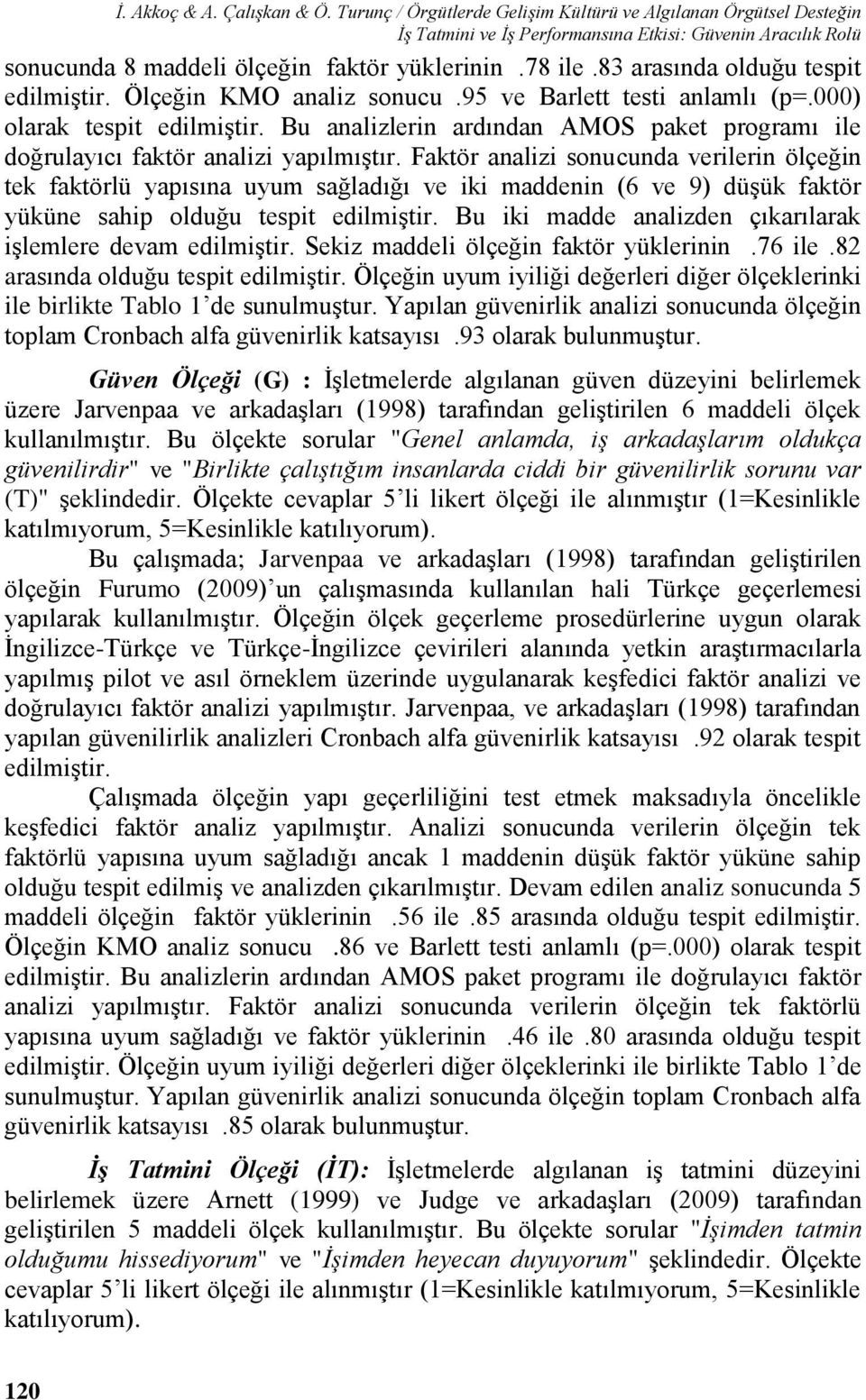 83 arasında olduğu tespit edilmiştir. Ölçeğin KMO analiz sonucu.95 ve Barlett testi anlamlı (p=.000) olarak tespit edilmiştir.