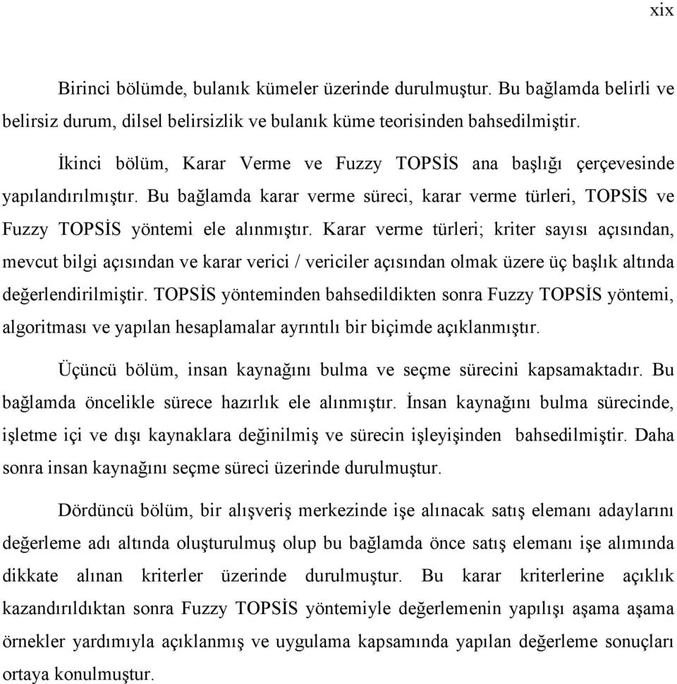 Karar verme türleri; kriter sayısı açısından, mevcut bilgi açısından ve karar verici / vericiler açısından olmak üzere üç başlık altında değerlendirilmiştir.