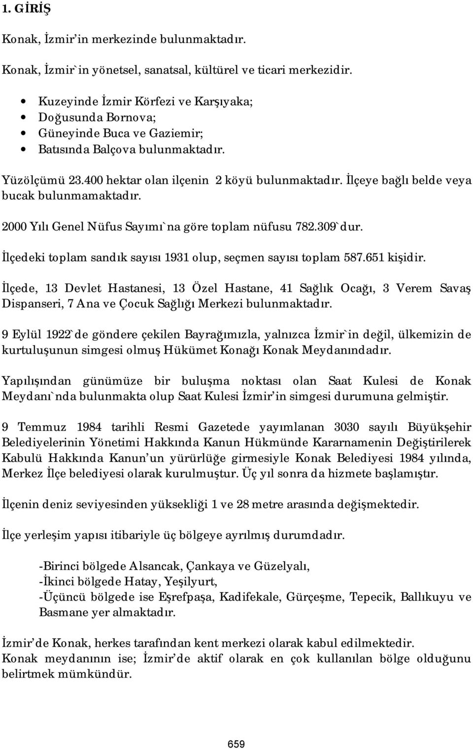 İlçeye bağlı belde veya bucak bulunmamaktadır. 2000 Yılı Genel Nüfus Sayımı`na göre toplam nüfusu 782.309`dur. İlçedeki toplam sandık sayısı 1931 olup, seçmen sayısı toplam 587.651 kişidir.