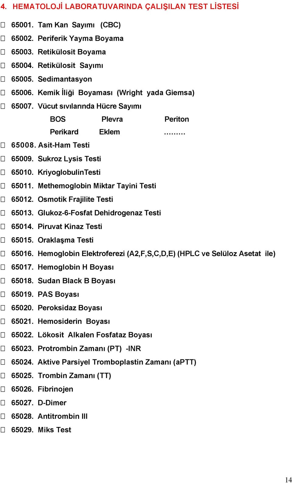 Methemoglobin Miktar Tayini Testi 65012. Osmotik Frajilite Testi 65013. Glukoz-6-Fosfat Dehidrogenaz Testi 65014. Piruvat Kinaz Testi 65015. Oraklaşma Testi 65016.