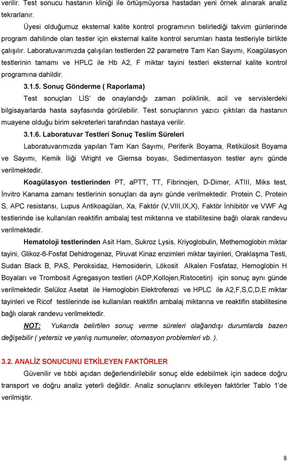 Laboratuvarımızda çalışılan testlerden 22 parametre Tam Kan Sayımı, Koagülasyon testlerinin tamamı ve HPLC ile Hb A2, F miktar tayini testleri eksternal kalite kontrol programına dahildir. 3.1.5.